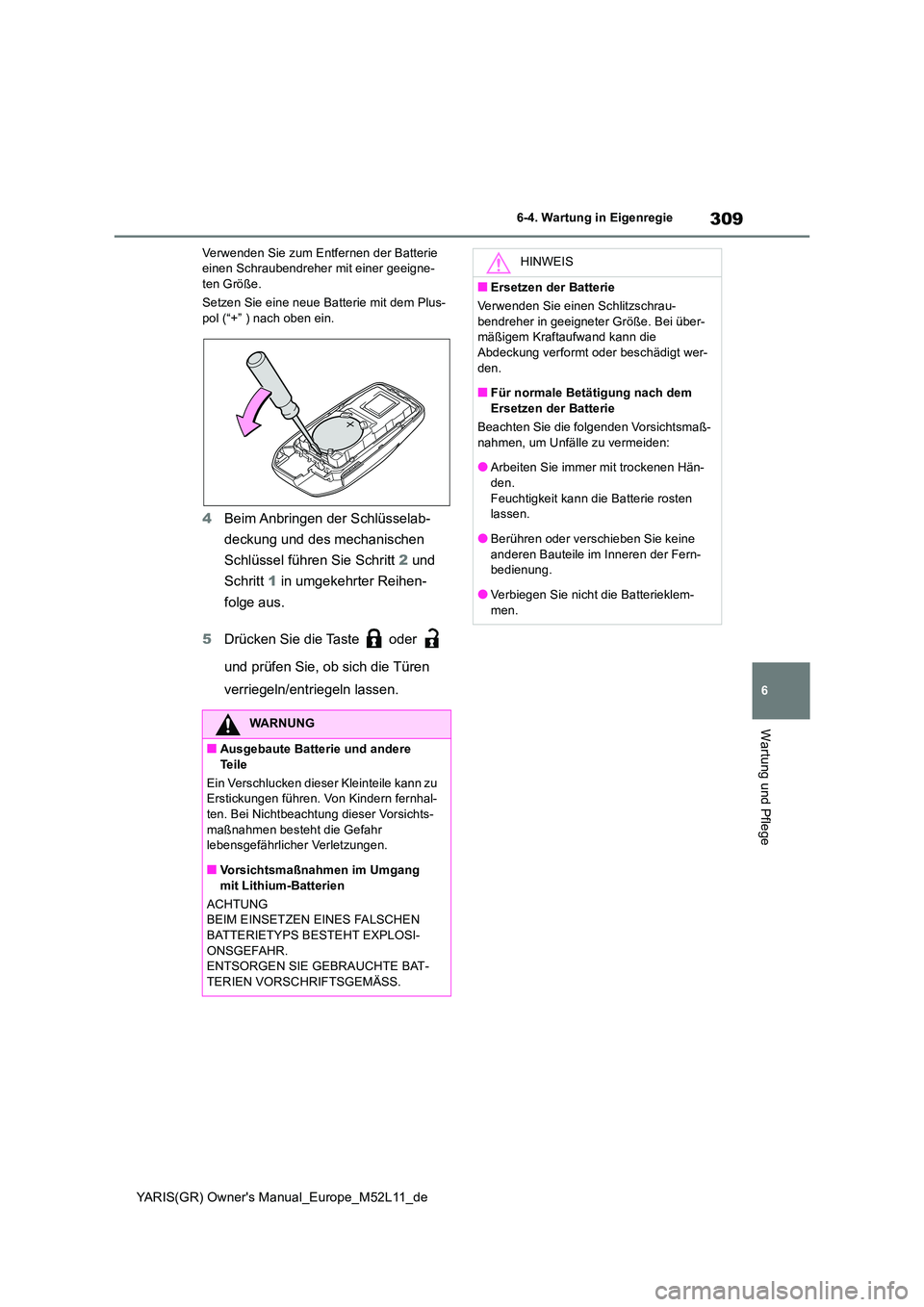 TOYOTA GR YARIS 2020 Betriebsanleitungen (in German) 309
6
YARIS(GR) Owners Manual_Europe_M52L11_de
6-4. Wartung in Eigenregie
Wartung und Pflege
Verwenden Sie zum Entfernen der Batterie einen Schraubendreher mit einer geeigne-ten Größe.
Setzen Sie TOYOTA GR YARIS 2020 Betriebsanleitungen (in German) 309
6
YARIS(GR) Owners Manual_Europe_M52L11_de
6-4. Wartung in Eigenregie
Wartung und Pflege
Verwenden Sie zum Entfernen der Batterie einen Schraubendreher mit einer geeigne-ten Größe.
Setzen Sie