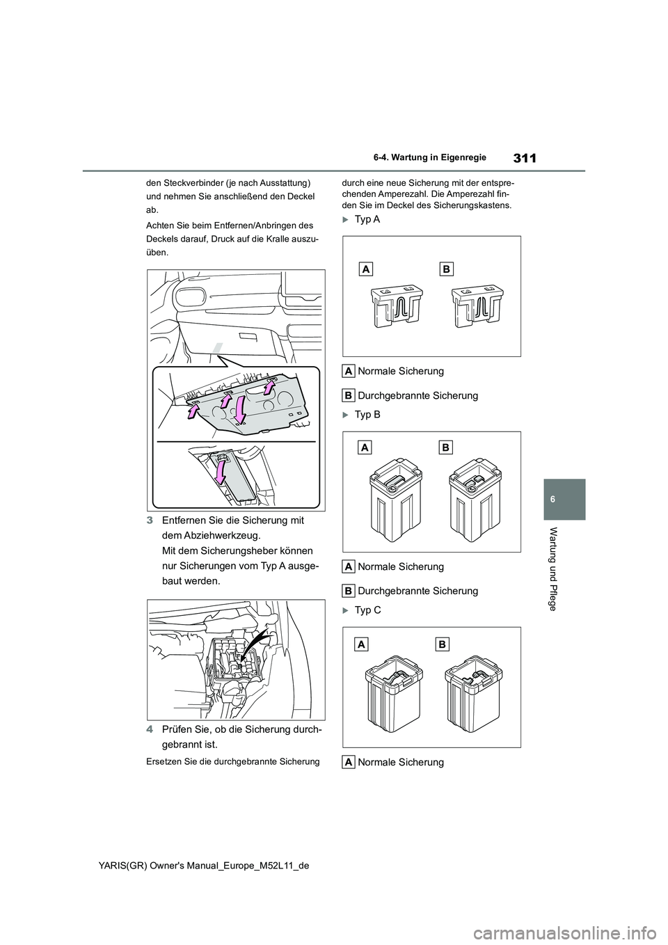 TOYOTA GR YARIS 2020 Betriebsanleitungen (in German) 311
6
YARIS(GR) Owners Manual_Europe_M52L11_de
6-4. Wartung in Eigenregie
Wartung und Pflege
den Steckverbinder (je nach Ausstattung)
und nehmen Sie anschließend den Deckel
ab.
Achten Sie beim E TOYOTA GR YARIS 2020 Betriebsanleitungen (in German) 311
6
YARIS(GR) Owners Manual_Europe_M52L11_de
6-4. Wartung in Eigenregie
Wartung und Pflege
den Steckverbinder (je nach Ausstattung)
und nehmen Sie anschließend den Deckel
ab.
Achten Sie beim E