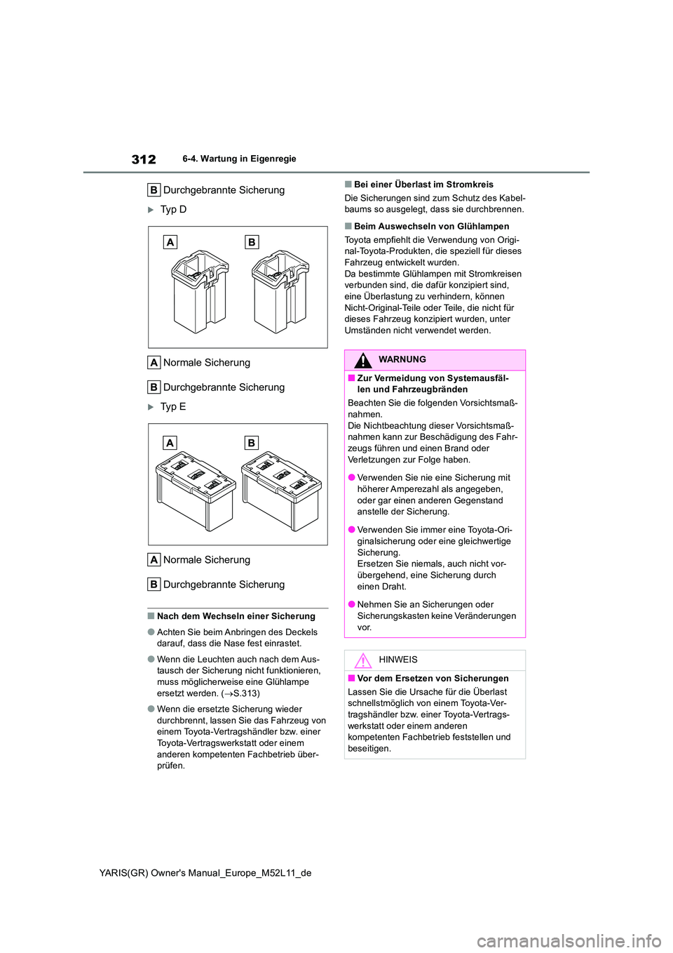 TOYOTA GR YARIS 2020 Betriebsanleitungen (in German) 312
YARIS(GR) Owners Manual_Europe_M52L11_de
6-4. Wartung in Eigenregie
Durchgebrannte Sicherung
Ty p D
Normale Sicherung
Durchgebrannte Sicherung
Ty p E
Normale Sicherung
Durchgebrannte TOYOTA GR YARIS 2020 Betriebsanleitungen (in German) 312
YARIS(GR) Owners Manual_Europe_M52L11_de
6-4. Wartung in Eigenregie
Durchgebrannte Sicherung
Ty p D
Normale Sicherung
Durchgebrannte Sicherung
Ty p E
Normale Sicherung
Durchgebrannte