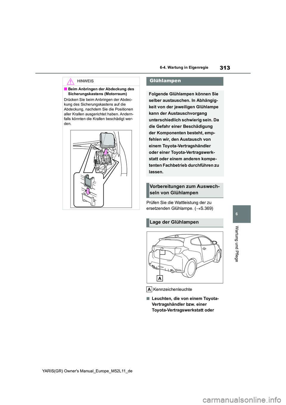 TOYOTA GR YARIS 2020 Betriebsanleitungen (in German) 313
6
YARIS(GR) Owners Manual_Europe_M52L11_de
6-4. Wartung in Eigenregie
Wartung und Pflege
Prüfen Sie die Wattleistung der zu
ersetzenden Glühlampe. ( S.369)
Kennzeichenleuchte
■Leuchten, TOYOTA GR YARIS 2020 Betriebsanleitungen (in German) 313
6
YARIS(GR) Owners Manual_Europe_M52L11_de
6-4. Wartung in Eigenregie
Wartung und Pflege
Prüfen Sie die Wattleistung der zu
ersetzenden Glühlampe. ( S.369)
Kennzeichenleuchte
■Leuchten,