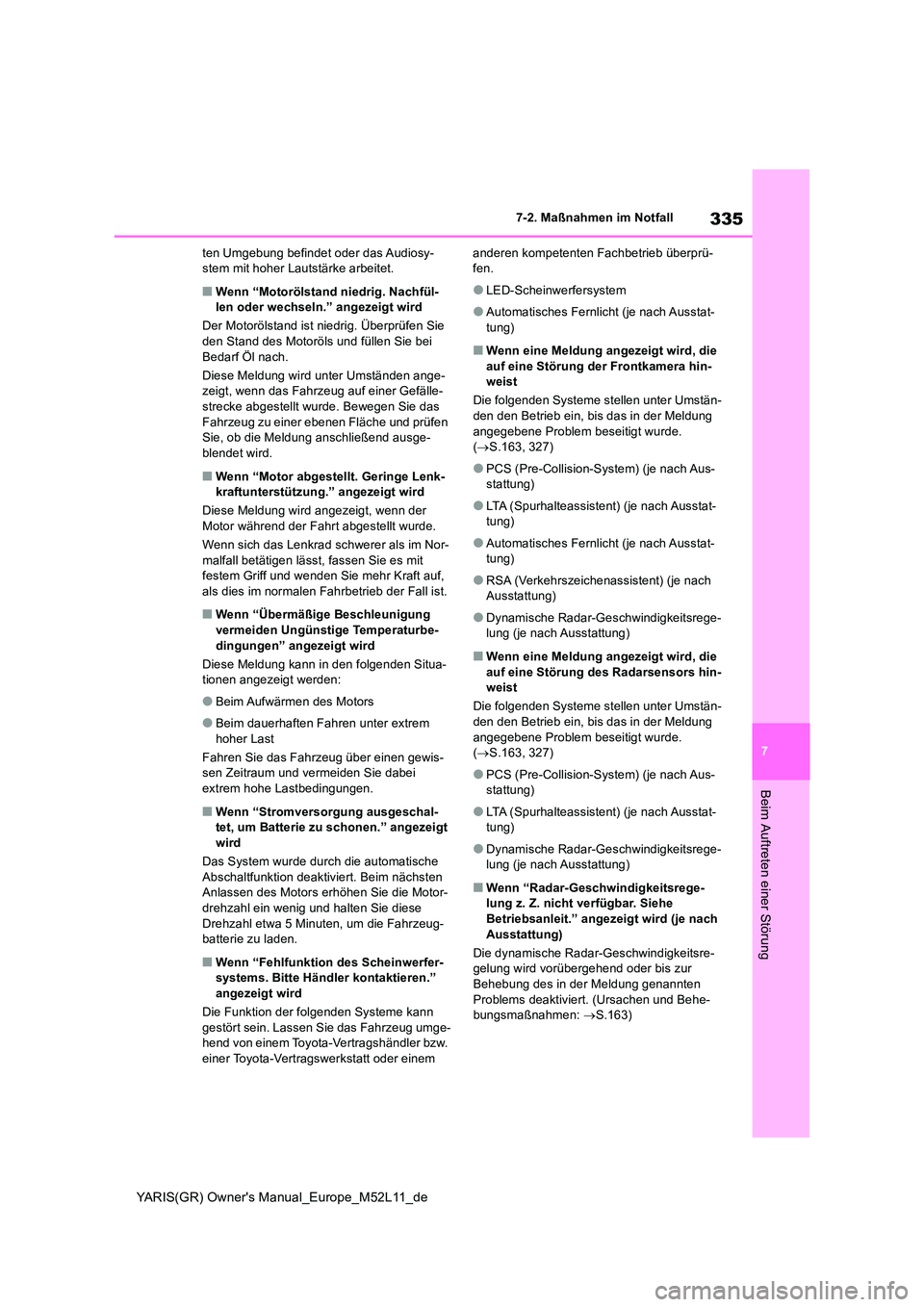 TOYOTA GR YARIS 2020 Betriebsanleitungen (in German) 335
7
YARIS(GR) Owners Manual_Europe_M52L11_de
7-2. Maßnahmen im Notfall
Beim Auftreten einer Störung
ten Umgebung befindet oder das Audiosy- stem mit hoher Lautstärke arbeitet.
■Wenn “Motorö TOYOTA GR YARIS 2020 Betriebsanleitungen (in German) 335
7
YARIS(GR) Owners Manual_Europe_M52L11_de
7-2. Maßnahmen im Notfall
Beim Auftreten einer Störung
ten Umgebung befindet oder das Audiosy- stem mit hoher Lautstärke arbeitet.
■Wenn “Motorö