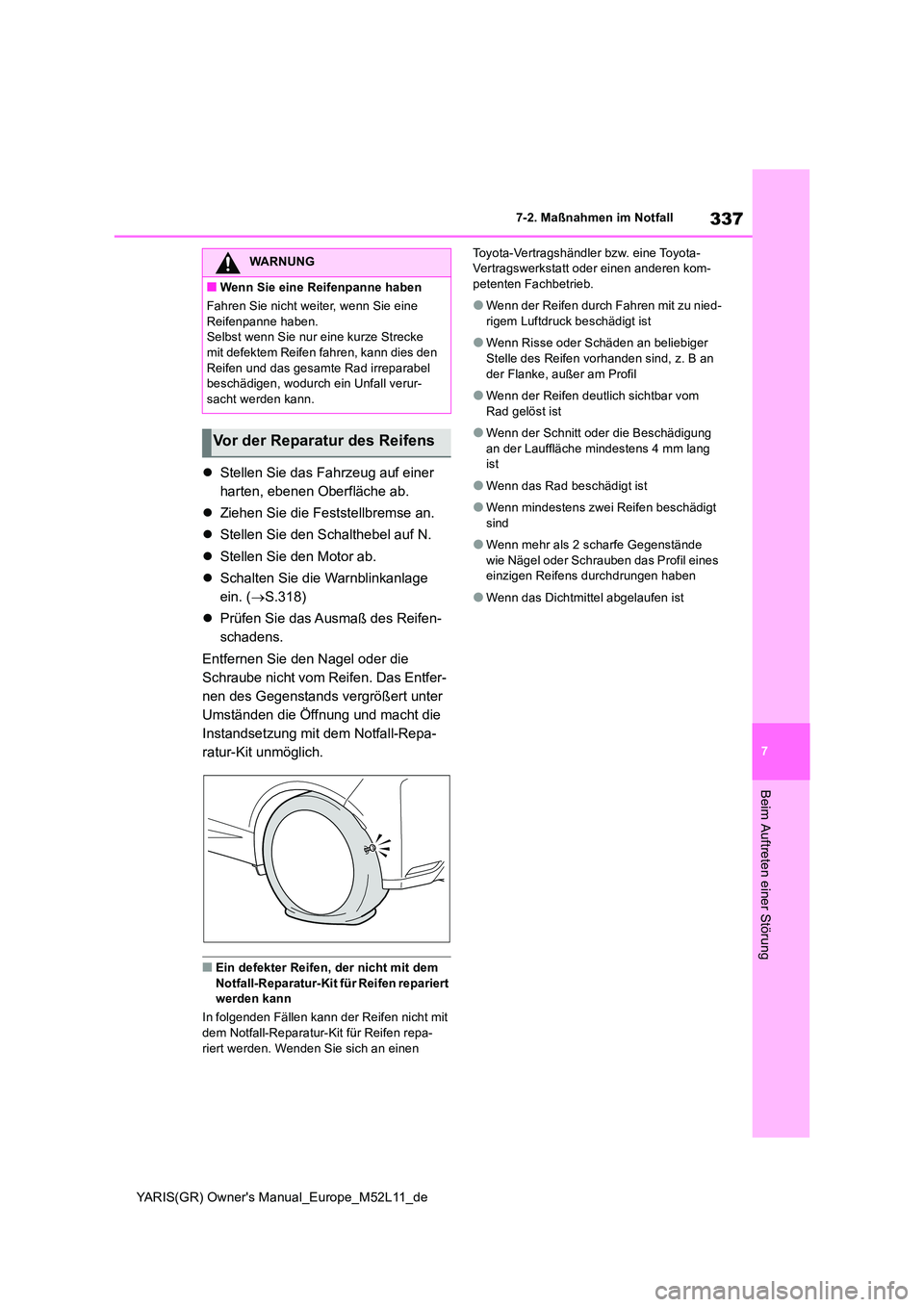 TOYOTA GR YARIS 2020 Betriebsanleitungen (in German) 337
7
YARIS(GR) Owners Manual_Europe_M52L11_de
7-2. Maßnahmen im Notfall
Beim Auftreten einer Störung
Stellen Sie das Fahrzeug auf einer
harten, ebenen Oberfläche ab.
Ziehen Sie die Fest TOYOTA GR YARIS 2020 Betriebsanleitungen (in German) 337
7
YARIS(GR) Owners Manual_Europe_M52L11_de
7-2. Maßnahmen im Notfall
Beim Auftreten einer Störung
Stellen Sie das Fahrzeug auf einer
harten, ebenen Oberfläche ab.
Ziehen Sie die Fest