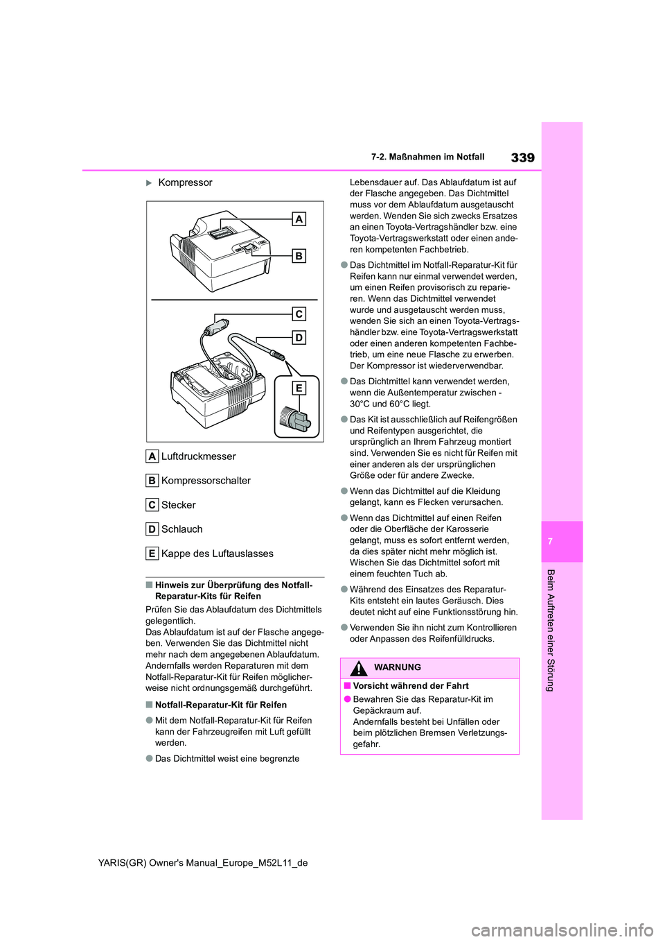 TOYOTA GR YARIS 2020 Betriebsanleitungen (in German) 339
7
YARIS(GR) Owners Manual_Europe_M52L11_de
7-2. Maßnahmen im Notfall
Beim Auftreten einer Störung
Kompressor
Luftdruckmesser
Kompressorschalter
Stecker
Schlauch
Kappe des Luftauslasses
■ TOYOTA GR YARIS 2020 Betriebsanleitungen (in German) 339
7
YARIS(GR) Owners Manual_Europe_M52L11_de
7-2. Maßnahmen im Notfall
Beim Auftreten einer Störung
Kompressor
Luftdruckmesser
Kompressorschalter
Stecker
Schlauch
Kappe des Luftauslasses
■