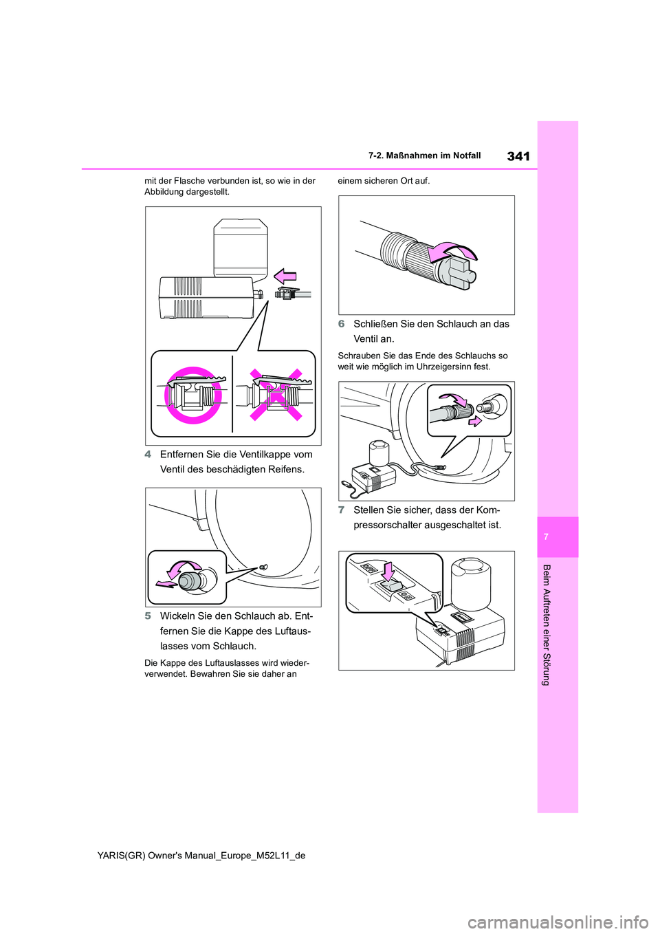 TOYOTA GR YARIS 2020 Betriebsanleitungen (in German) 341
7
YARIS(GR) Owners Manual_Europe_M52L11_de
7-2. Maßnahmen im Notfall
Beim Auftreten einer Störung
mit der Flasche verbunden ist, so wie in der Abbildung dargestellt.
4 Entfernen Sie die Ventil TOYOTA GR YARIS 2020 Betriebsanleitungen (in German) 341
7
YARIS(GR) Owners Manual_Europe_M52L11_de
7-2. Maßnahmen im Notfall
Beim Auftreten einer Störung
mit der Flasche verbunden ist, so wie in der Abbildung dargestellt.
4 Entfernen Sie die Ventil