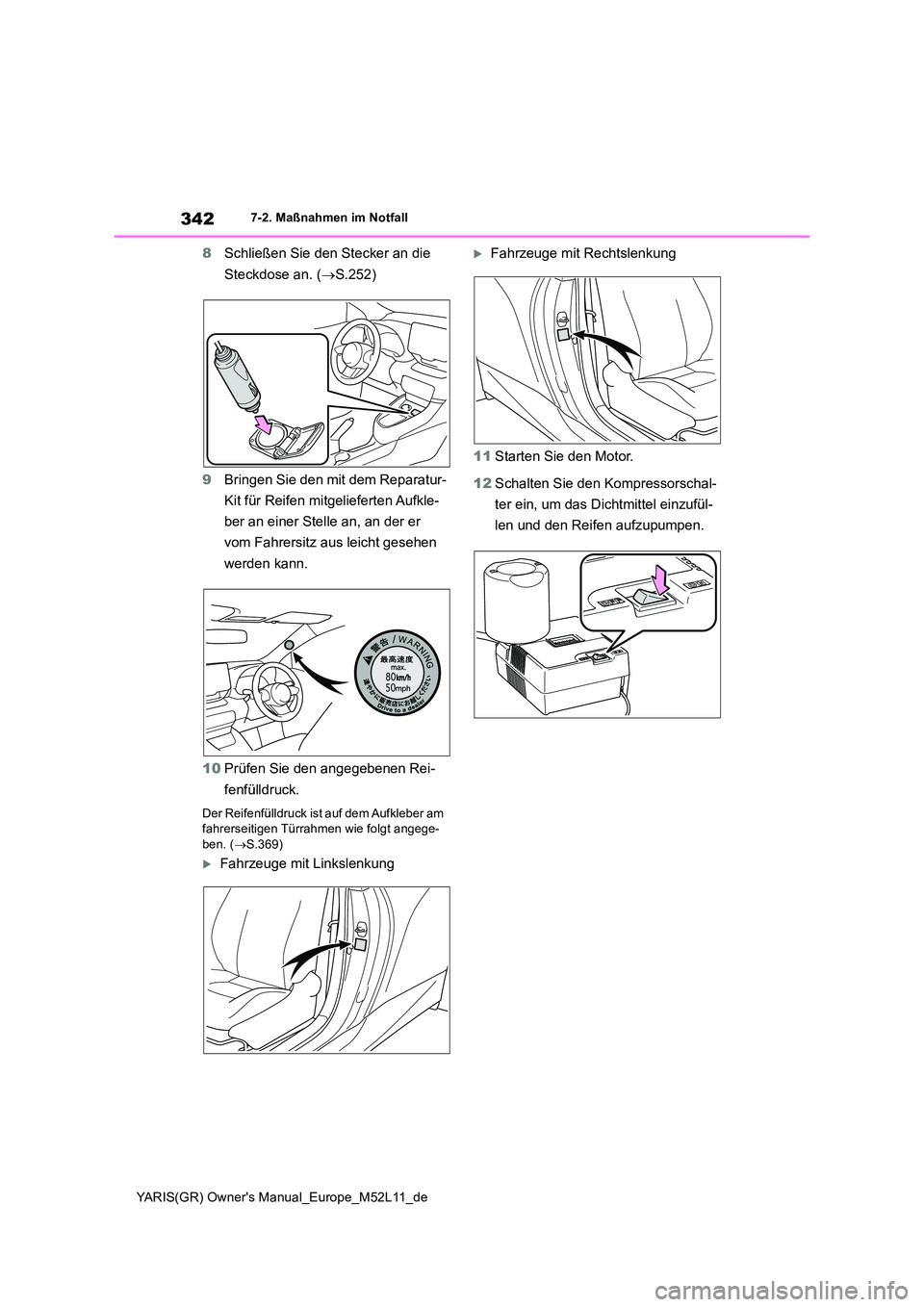 TOYOTA GR YARIS 2020 Betriebsanleitungen (in German) 342
YARIS(GR) Owners Manual_Europe_M52L11_de
7-2. Maßnahmen im Notfall
8Schließen Sie den Stecker an die
Steckdose an. ( S.252)
9 Bringen Sie den mit dem Reparatur-
Kit für Reifen mitgelief TOYOTA GR YARIS 2020 Betriebsanleitungen (in German) 342
YARIS(GR) Owners Manual_Europe_M52L11_de
7-2. Maßnahmen im Notfall
8Schließen Sie den Stecker an die
Steckdose an. ( S.252)
9 Bringen Sie den mit dem Reparatur-
Kit für Reifen mitgelief