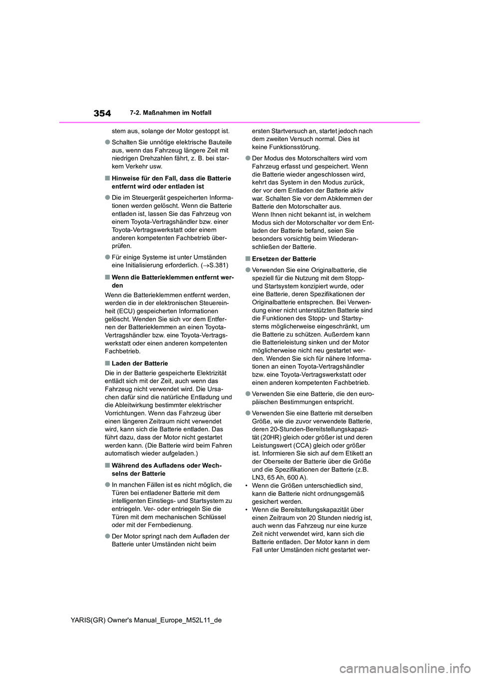 TOYOTA GR YARIS 2020 Betriebsanleitungen (in German) 354
YARIS(GR) Owners Manual_Europe_M52L11_de
7-2. Maßnahmen im Notfall
stem aus, solange der Motor gestoppt ist.
●Schalten Sie unnötige elektrische Bauteile
aus, wenn das Fahrzeug längere Zei TOYOTA GR YARIS 2020 Betriebsanleitungen (in German) 354
YARIS(GR) Owners Manual_Europe_M52L11_de
7-2. Maßnahmen im Notfall
stem aus, solange der Motor gestoppt ist.
●Schalten Sie unnötige elektrische Bauteile
aus, wenn das Fahrzeug längere Zei