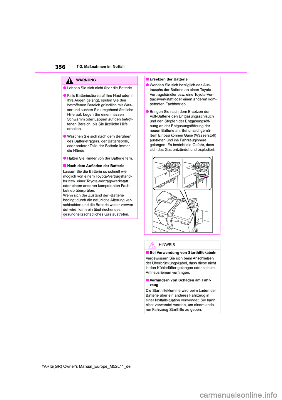 TOYOTA GR YARIS 2020 Betriebsanleitungen (in German) 356
YARIS(GR) Owners Manual_Europe_M52L11_de
7-2. Maßnahmen im Notfall
WARNUNG
●Lehnen Sie sich nicht über die Batterie.
●Falls Batteriesäure auf Ihre Haut oder in Ihre Augen gelangt, spülen TOYOTA GR YARIS 2020 Betriebsanleitungen (in German) 356
YARIS(GR) Owners Manual_Europe_M52L11_de
7-2. Maßnahmen im Notfall
WARNUNG
●Lehnen Sie sich nicht über die Batterie.
●Falls Batteriesäure auf Ihre Haut oder in Ihre Augen gelangt, spülen