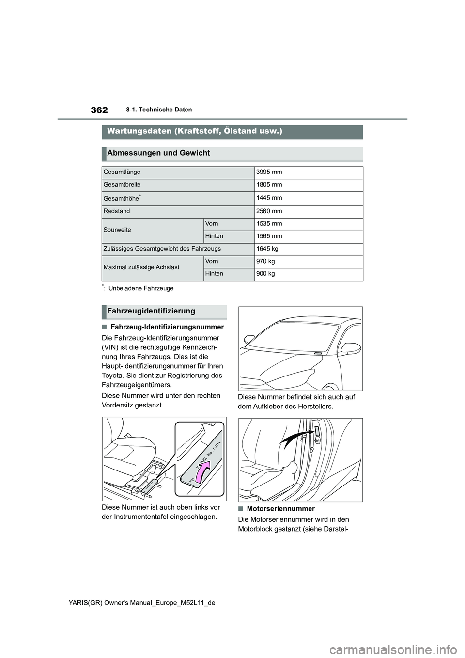 TOYOTA GR YARIS 2020 Betriebsanleitungen (in German) 362
YARIS(GR) Owners Manual_Europe_M52L11_de
8-1. Technische Daten
8-1.Techn is che Daten
*: Unbeladene Fahrzeuge
■Fahrzeug-Identifizierungsnummer
Die Fahrzeug-Identifizierungsnummer
(VIN) ist d TOYOTA GR YARIS 2020 Betriebsanleitungen (in German) 362
YARIS(GR) Owners Manual_Europe_M52L11_de
8-1. Technische Daten
8-1.Techn is che Daten
*: Unbeladene Fahrzeuge
■Fahrzeug-Identifizierungsnummer
Die Fahrzeug-Identifizierungsnummer
(VIN) ist d