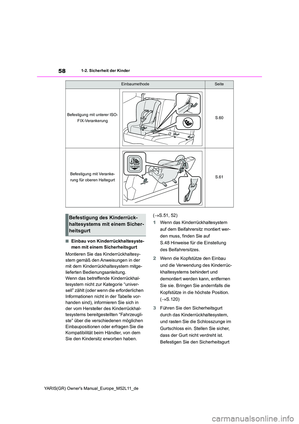 TOYOTA GR YARIS 2020 Betriebsanleitungen (in German) 58
YARIS(GR) Owners Manual_Europe_M52L11_de
1-2. Sicherheit der Kinder
■Einbau von Kinderrückhaltesyste-
men mit einem Sicherheitsgurt
Montieren Sie das Kinderrückhaltesy-
stem gemäß den Anw TOYOTA GR YARIS 2020 Betriebsanleitungen (in German) 58
YARIS(GR) Owners Manual_Europe_M52L11_de
1-2. Sicherheit der Kinder
■Einbau von Kinderrückhaltesyste-
men mit einem Sicherheitsgurt
Montieren Sie das Kinderrückhaltesy-
stem gemäß den Anw
