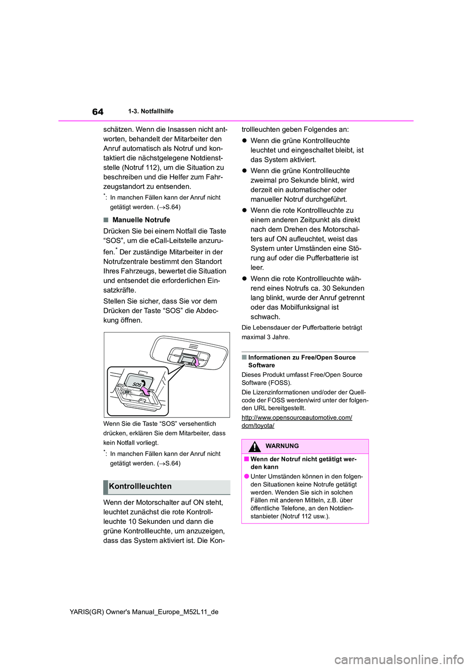 TOYOTA GR YARIS 2020 Betriebsanleitungen (in German) 64
YARIS(GR) Owners Manual_Europe_M52L11_de
1-3. Notfallhilfe
schätzen. Wenn die Insassen nicht ant-
worten, behandelt der Mitarbeiter den
Anruf automatisch als Notruf und kon-
taktiert die nächs TOYOTA GR YARIS 2020 Betriebsanleitungen (in German) 64
YARIS(GR) Owners Manual_Europe_M52L11_de
1-3. Notfallhilfe
schätzen. Wenn die Insassen nicht ant-
worten, behandelt der Mitarbeiter den
Anruf automatisch als Notruf und kon-
taktiert die nächs