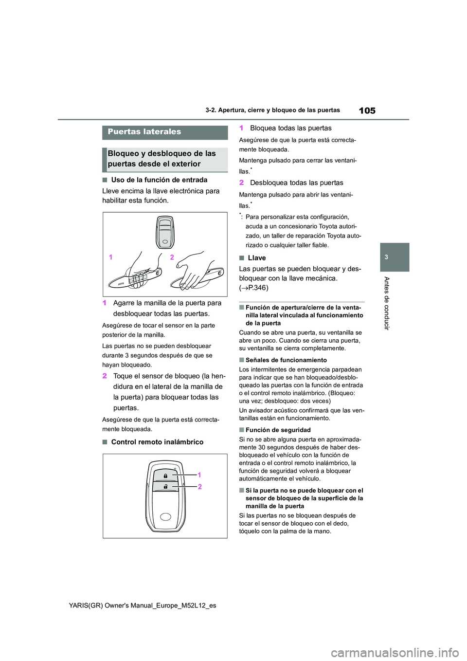 TOYOTA GR YARIS 2020 Manuale de Empleo (in Spanish) 105
3
YARIS(GR) Owners Manual_Europe_M52L12_es
3-2. Apertura, cierre y bloqueo de las puertas
Antes de conducir
3-2.Apertura, c ie rre y b loq ueo de la s puerta s
■Uso de la función de entrad TOYOTA GR YARIS 2020 Manuale de Empleo (in Spanish) 105
3
YARIS(GR) Owners Manual_Europe_M52L12_es
3-2. Apertura, cierre y bloqueo de las puertas
Antes de conducir
3-2.Apertura, c ie rre y b loq ueo de la s puerta s
■Uso de la función de entrad