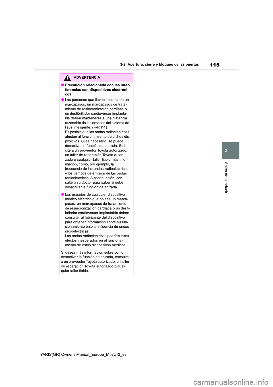 TOYOTA GR YARIS 2020 Manuale de Empleo (in Spanish) 115
3
YARIS(GR) Owners Manual_Europe_M52L12_es
3-2. Apertura, cierre y bloqueo de las puertas
Antes de conducir
ADVERTENCIA
■Precaución relacionada con las inter-
ferencias con dispositivos elect TOYOTA GR YARIS 2020 Manuale de Empleo (in Spanish) 115
3
YARIS(GR) Owners Manual_Europe_M52L12_es
3-2. Apertura, cierre y bloqueo de las puertas
Antes de conducir
ADVERTENCIA
■Precaución relacionada con las inter-
ferencias con dispositivos elect