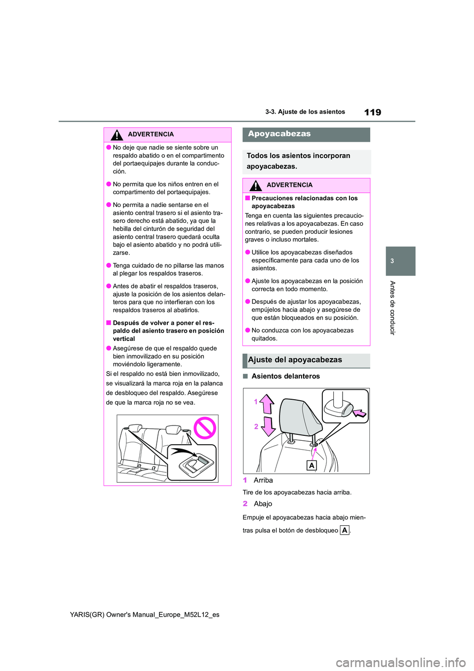 TOYOTA GR YARIS 2020 Manuale de Empleo (in Spanish) 119
3
YARIS(GR) Owners Manual_Europe_M52L12_es
3-3. Ajuste de los asientos
Antes de conducir
■Asientos delanteros
1 Arriba
Tire de los apoyacabezas hacia arriba.
2Abajo
Empuje el apoyacabezas haci TOYOTA GR YARIS 2020 Manuale de Empleo (in Spanish) 119
3
YARIS(GR) Owners Manual_Europe_M52L12_es
3-3. Ajuste de los asientos
Antes de conducir
■Asientos delanteros
1 Arriba
Tire de los apoyacabezas hacia arriba.
2Abajo
Empuje el apoyacabezas haci