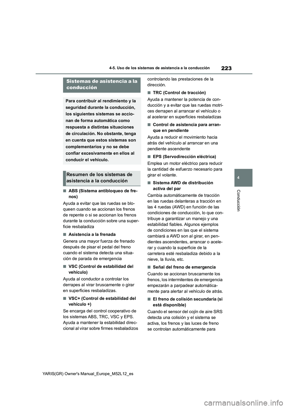TOYOTA GR YARIS 2020 Manuale de Empleo (in Spanish) 223
4
YARIS(GR) Owners Manual_Europe_M52L12_es
4-5. Uso de los sistemas de asistencia a la conducción
Conducción■ABS (Sistema antibloqueo de fre-
nos)
Ayuda a evitar que las ruedas se blo-
que TOYOTA GR YARIS 2020 Manuale de Empleo (in Spanish) 223
4
YARIS(GR) Owners Manual_Europe_M52L12_es
4-5. Uso de los sistemas de asistencia a la conducción
Conducción■ABS (Sistema antibloqueo de fre-
nos)
Ayuda a evitar que las ruedas se blo-
que