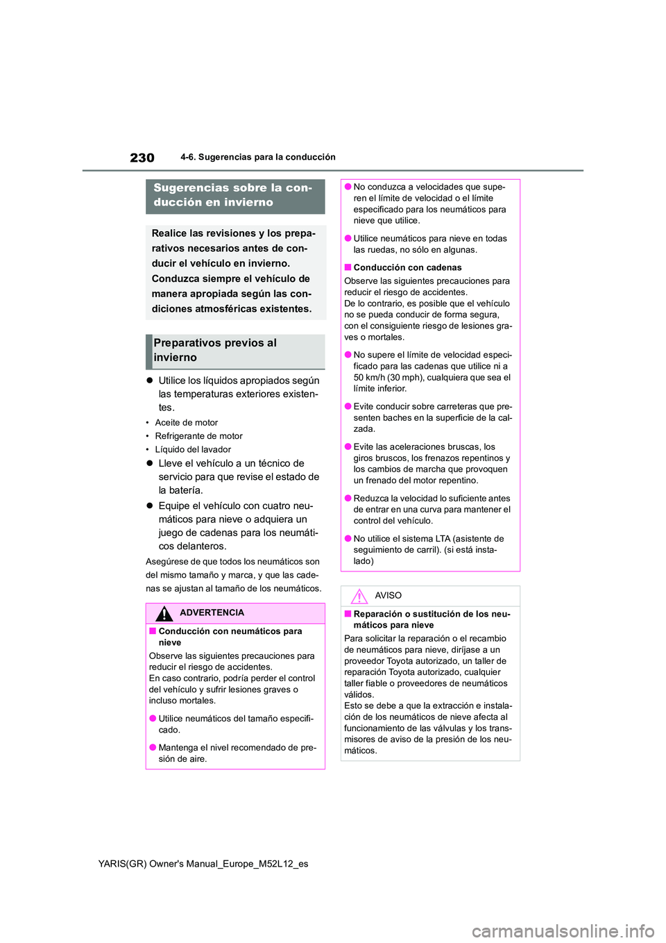 TOYOTA GR YARIS 2020 Manuale de Empleo (in Spanish) 230
YARIS(GR) Owners Manual_Europe_M52L12_es
4-6. Sugerencias para la conducción
4-6.Suge renc ia s p ara la cond ucción
Utilice los líquidos apropiados según
las temperaturas exteriores e TOYOTA GR YARIS 2020 Manuale de Empleo (in Spanish) 230
YARIS(GR) Owners Manual_Europe_M52L12_es
4-6. Sugerencias para la conducción
4-6.Suge renc ia s p ara la cond ucción
Utilice los líquidos apropiados según
las temperaturas exteriores e