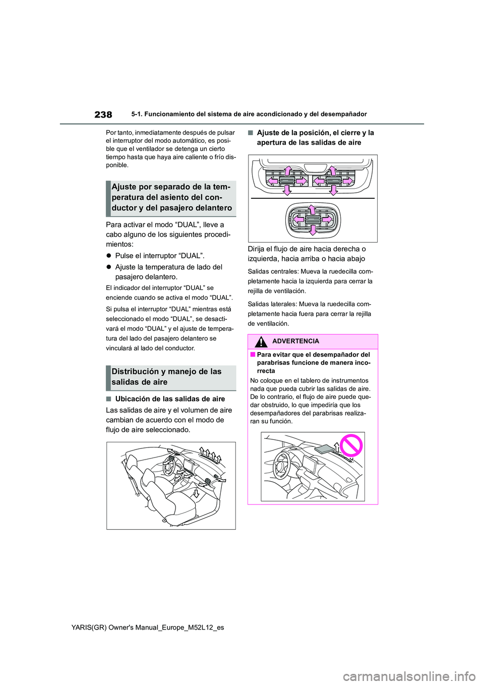 TOYOTA GR YARIS 2020 Manuale de Empleo (in Spanish) 238
YARIS(GR) Owners Manual_Europe_M52L12_es
5-1. Funcionamiento del sistema de aire acondicionado y del desempañador
Por tanto, inmediatamente después de pulsar el interruptor del modo automáti TOYOTA GR YARIS 2020 Manuale de Empleo (in Spanish) 238
YARIS(GR) Owners Manual_Europe_M52L12_es
5-1. Funcionamiento del sistema de aire acondicionado y del desempañador
Por tanto, inmediatamente después de pulsar el interruptor del modo automáti