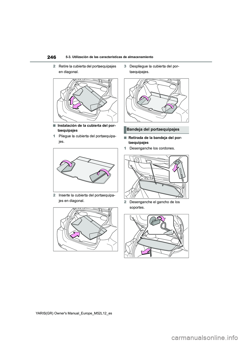 TOYOTA GR YARIS 2020 Manuale de Empleo (in Spanish) 246
YARIS(GR) Owners Manual_Europe_M52L12_es
5-3. Utilización de las características de almacenamiento
2Retire la cubierta del portaequipajes
en diagonal.
■Instalación de la cubierta del por- TOYOTA GR YARIS 2020 Manuale de Empleo (in Spanish) 246
YARIS(GR) Owners Manual_Europe_M52L12_es
5-3. Utilización de las características de almacenamiento
2Retire la cubierta del portaequipajes
en diagonal.
■Instalación de la cubierta del por-