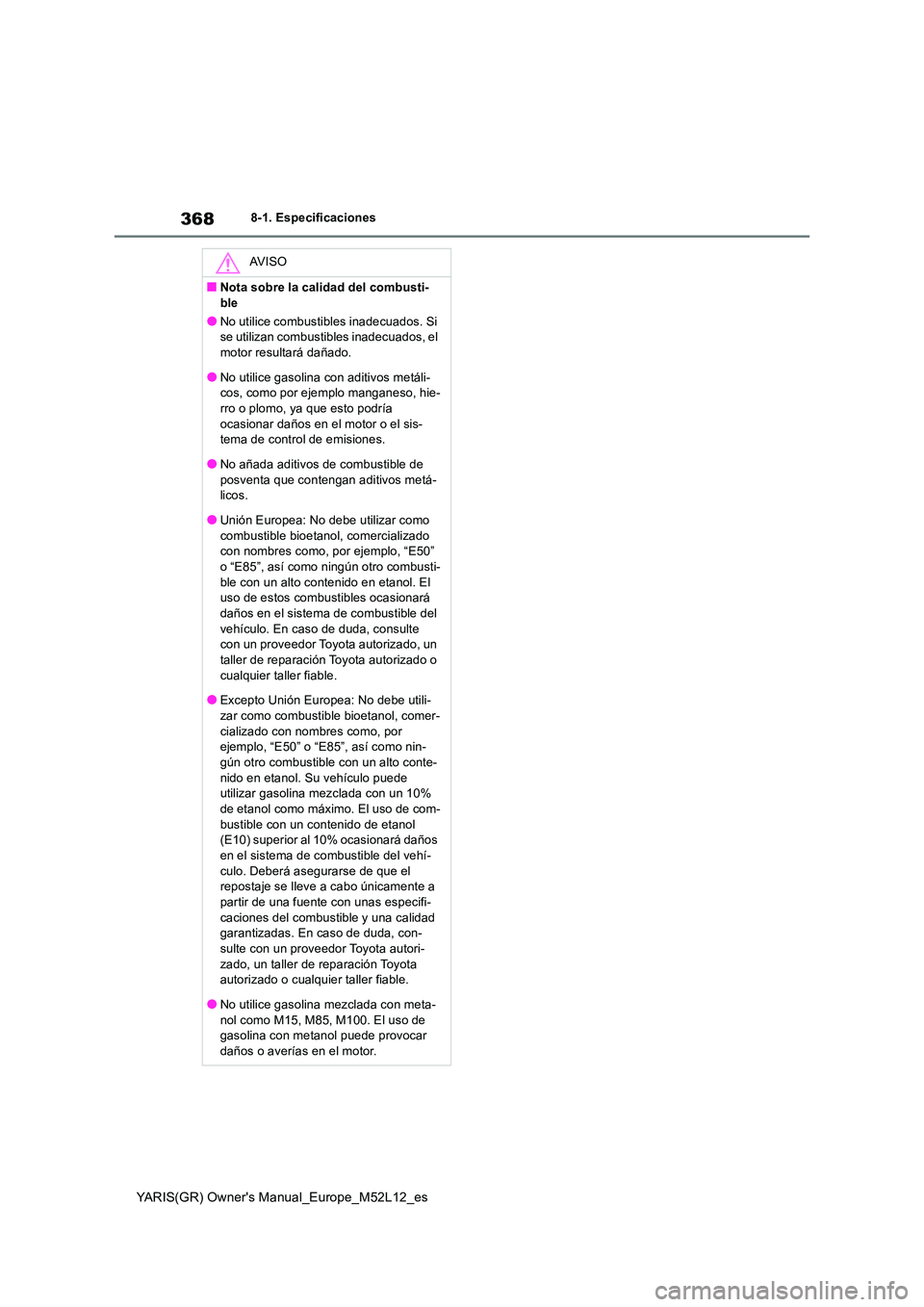 TOYOTA GR YARIS 2020 Manuale de Empleo (in Spanish) 368
YARIS(GR) Owners Manual_Europe_M52L12_es
8-1. Especificaciones
AV I S O
■Nota sobre la calidad del combusti-
ble
●No utilice combustibles inadecuados. Si se utilizan combustibles inadecuado TOYOTA GR YARIS 2020 Manuale de Empleo (in Spanish) 368
YARIS(GR) Owners Manual_Europe_M52L12_es
8-1. Especificaciones
AV I S O
■Nota sobre la calidad del combusti-
ble
●No utilice combustibles inadecuados. Si se utilizan combustibles inadecuado