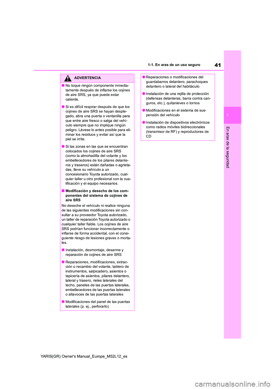 TOYOTA GR YARIS 2020 Manuale de Empleo (in Spanish) 41
1
YARIS(GR) Owners Manual_Europe_M52L12_es
1-1. En aras de un uso seguro
En aras de la seguridad
ADVERTENCIA
●No toque ningún componente inmedia-
tamente después de inflarse los cojines de a TOYOTA GR YARIS 2020 Manuale de Empleo (in Spanish) 41
1
YARIS(GR) Owners Manual_Europe_M52L12_es
1-1. En aras de un uso seguro
En aras de la seguridad
ADVERTENCIA
●No toque ningún componente inmedia-
tamente después de inflarse los cojines de a