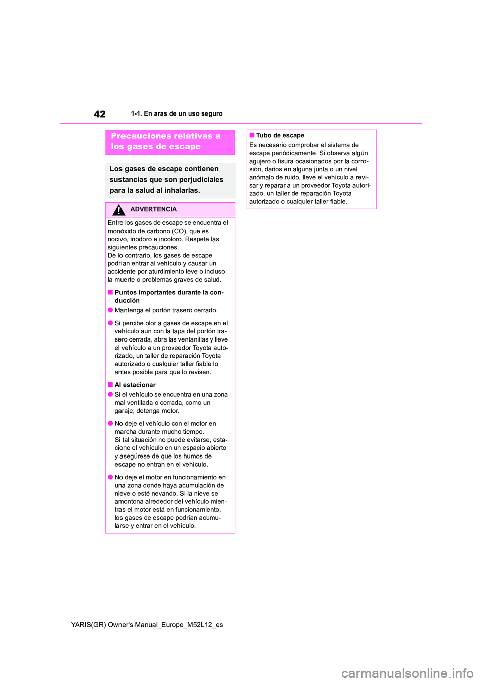 TOYOTA GR YARIS 2020 Manuale de Empleo (in Spanish) 42
YARIS(GR) Owners Manual_Europe_M52L12_es
1-1. En aras de un uso seguro
Precauciones relativas a
los gases de escape
Los gases de escape contienen
sustancias que son perjudiciales
para la sal TOYOTA GR YARIS 2020 Manuale de Empleo (in Spanish) 42
YARIS(GR) Owners Manual_Europe_M52L12_es
1-1. En aras de un uso seguro
Precauciones relativas a
los gases de escape
Los gases de escape contienen
sustancias que son perjudiciales
para la sal