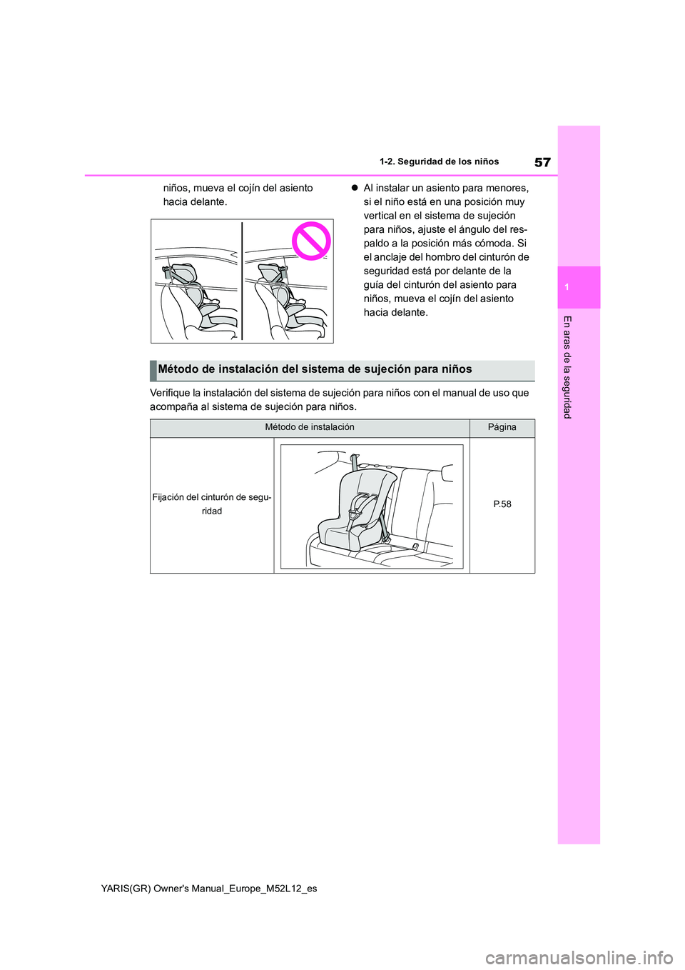 TOYOTA GR YARIS 2020  Manuale de Empleo (in Spanish) 57
1
YARIS(GR) Owners Manual_Europe_M52L12_es
1-2. Seguridad de los niños
En aras de la seguridad
niños, mueva el cojín del asiento  
hacia delante. 
 Al instalar un asiento para menores,  
si 