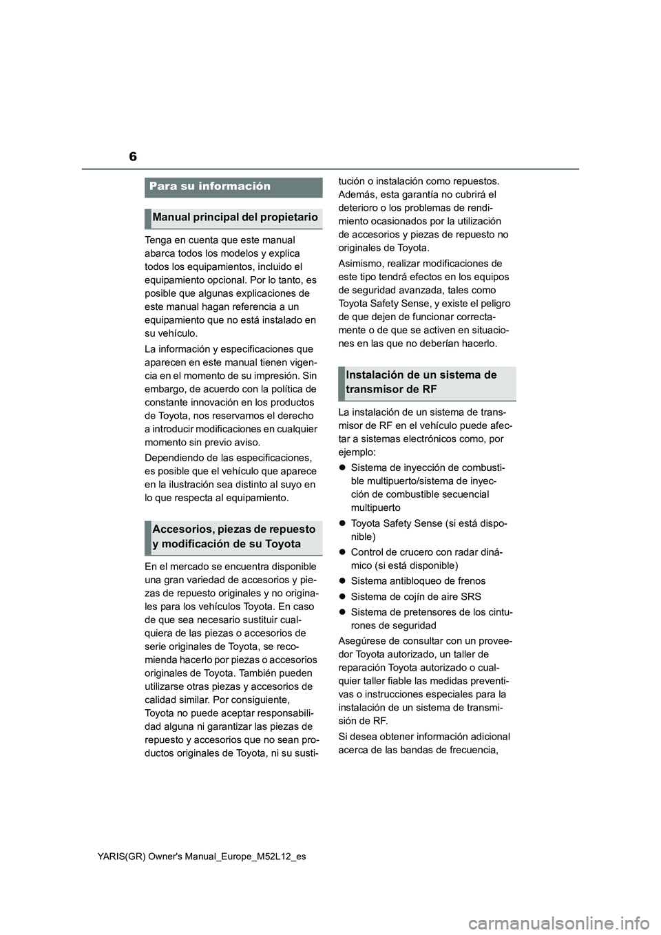 TOYOTA GR YARIS 2020 Manuale de Empleo (in Spanish) 6
YARIS(GR) Owners Manual_Europe_M52L12_es
Tenga en cuenta que este manual
abarca todos los modelos y explica
todos los equipamientos, incluido el
equipamiento opcional. Por lo tanto, es
posible TOYOTA GR YARIS 2020 Manuale de Empleo (in Spanish) 6
YARIS(GR) Owners Manual_Europe_M52L12_es
Tenga en cuenta que este manual
abarca todos los modelos y explica
todos los equipamientos, incluido el
equipamiento opcional. Por lo tanto, es
posible