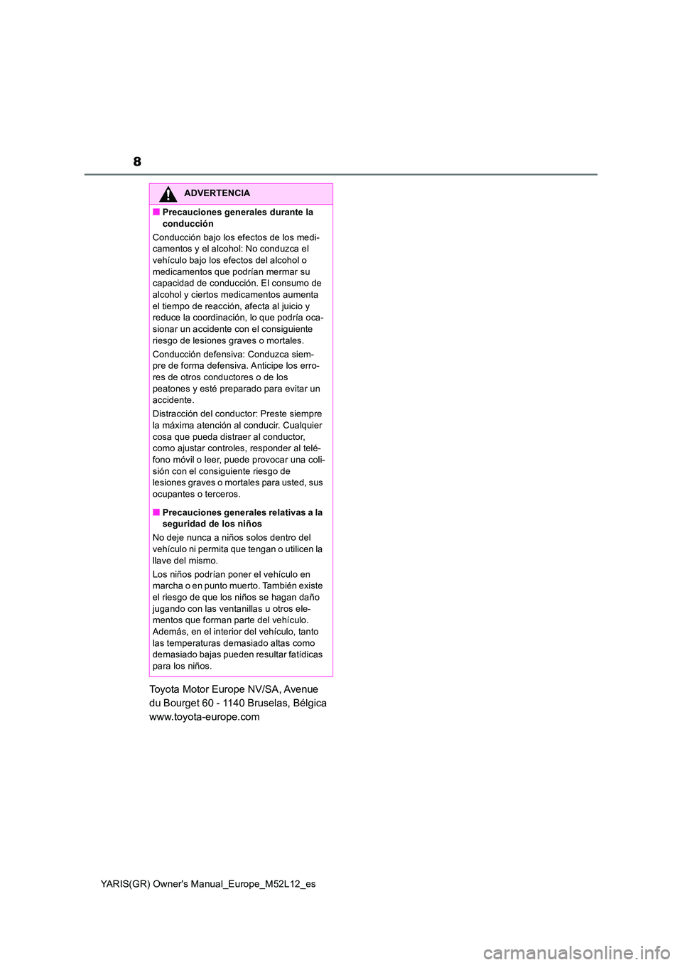 TOYOTA GR YARIS 2020  Manuale de Empleo (in Spanish) 8
YARIS(GR) Owners Manual_Europe_M52L12_es
Toyota Motor Europe NV/SA, Avenue  
du Bourget 60 - 1140 Bruselas, Bélgica 
www.toyota-europe.com
ADVERTENCIA
■Precauciones generales durante la  
conduc
