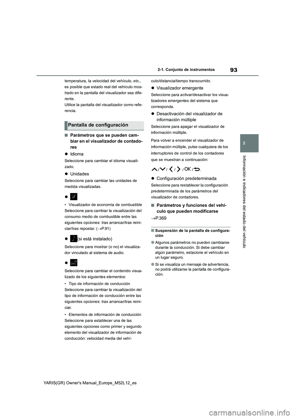 TOYOTA GR YARIS 2020  Manuale de Empleo (in Spanish) 93
2
YARIS(GR) Owners Manual_Europe_M52L12_es
2-1. Conjunto de instrumentos
Información e indicadores del estado del vehículo
temperatura, la velocidad del vehículo, etc.,  
es posible que estado 