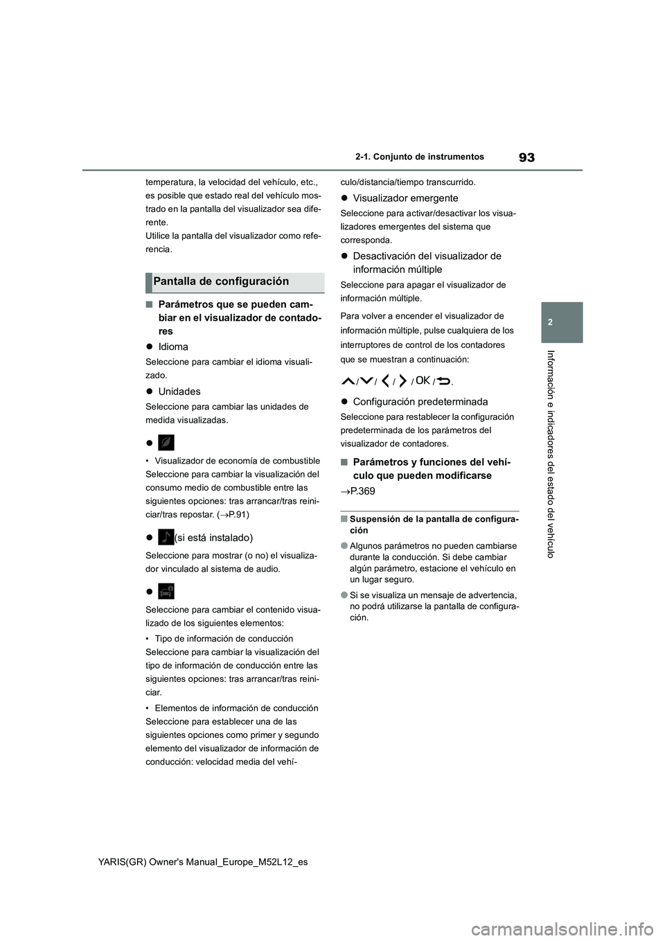 TOYOTA GR YARIS 2020 Manuale de Empleo (in Spanish) 93
2
YARIS(GR) Owners Manual_Europe_M52L12_es
2-1. Conjunto de instrumentos
Información e indicadores del estado del vehículo
temperatura, la velocidad del vehículo, etc.,
es posible que estado TOYOTA GR YARIS 2020 Manuale de Empleo (in Spanish) 93
2
YARIS(GR) Owners Manual_Europe_M52L12_es
2-1. Conjunto de instrumentos
Información e indicadores del estado del vehículo
temperatura, la velocidad del vehículo, etc.,
es posible que estado