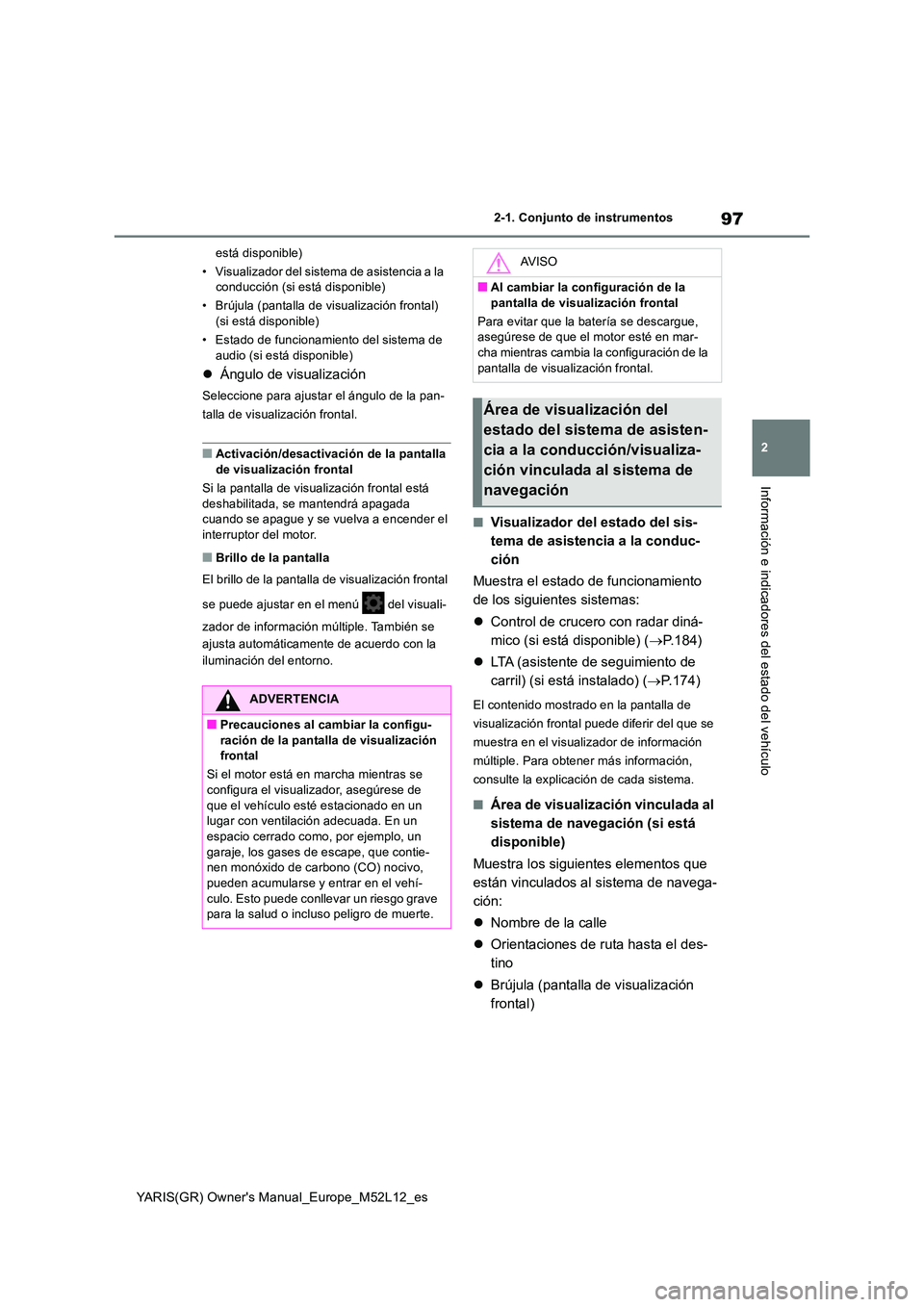 TOYOTA GR YARIS 2020  Manuale de Empleo (in Spanish) 97
2
YARIS(GR) Owners Manual_Europe_M52L12_es
2-1. Conjunto de instrumentos
Información e indicadores del estado del vehículo
está disponible) 
• Visualizador del sistema de asistencia a la  con