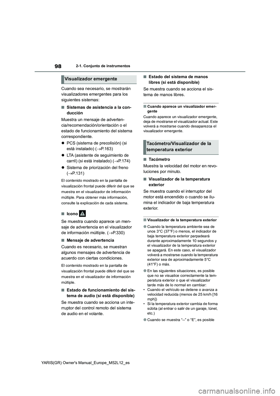 TOYOTA GR YARIS 2020 Manuale de Empleo (in Spanish) 98
YARIS(GR) Owners Manual_Europe_M52L12_es
2-1. Conjunto de instrumentos
Cuando sea necesario, se mostrarán
visualizadores emergentes para los
siguientes sistemas:
■Sistemas de asistencia a la TOYOTA GR YARIS 2020 Manuale de Empleo (in Spanish) 98
YARIS(GR) Owners Manual_Europe_M52L12_es
2-1. Conjunto de instrumentos
Cuando sea necesario, se mostrarán
visualizadores emergentes para los
siguientes sistemas:
■Sistemas de asistencia a la