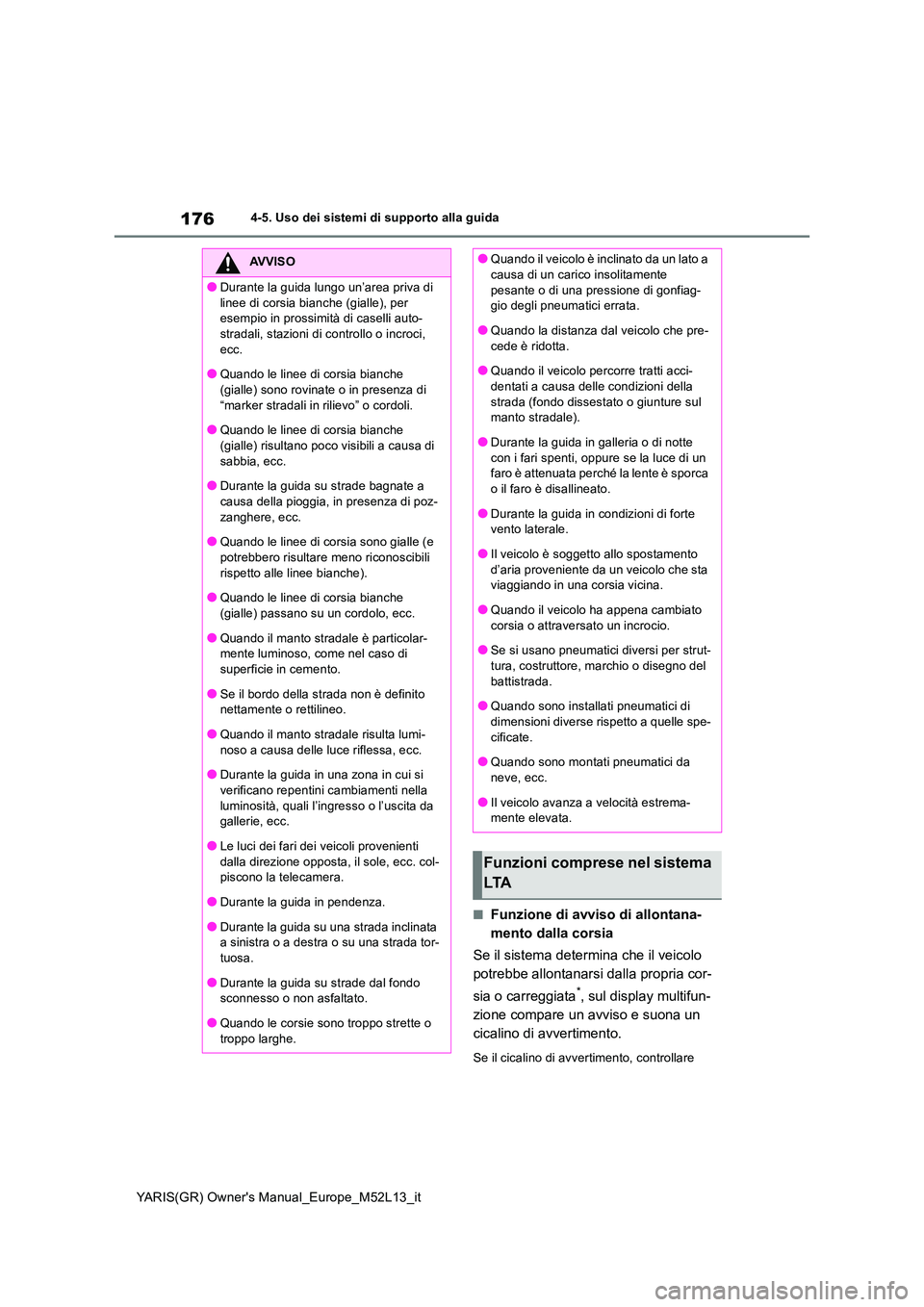 TOYOTA GR YARIS 2020 Manuale duso (in Italian) 176
YARIS(GR) Owners Manual_Europe_M52L13_it
4-5. Uso dei sistemi di supporto alla guida
■Funzione di avviso di allontana-
mento dalla corsia
Se il sistema determina che il veicolo
potrebbe all TOYOTA GR YARIS 2020 Manuale duso (in Italian) 176
YARIS(GR) Owners Manual_Europe_M52L13_it
4-5. Uso dei sistemi di supporto alla guida
■Funzione di avviso di allontana-
mento dalla corsia
Se il sistema determina che il veicolo
potrebbe all