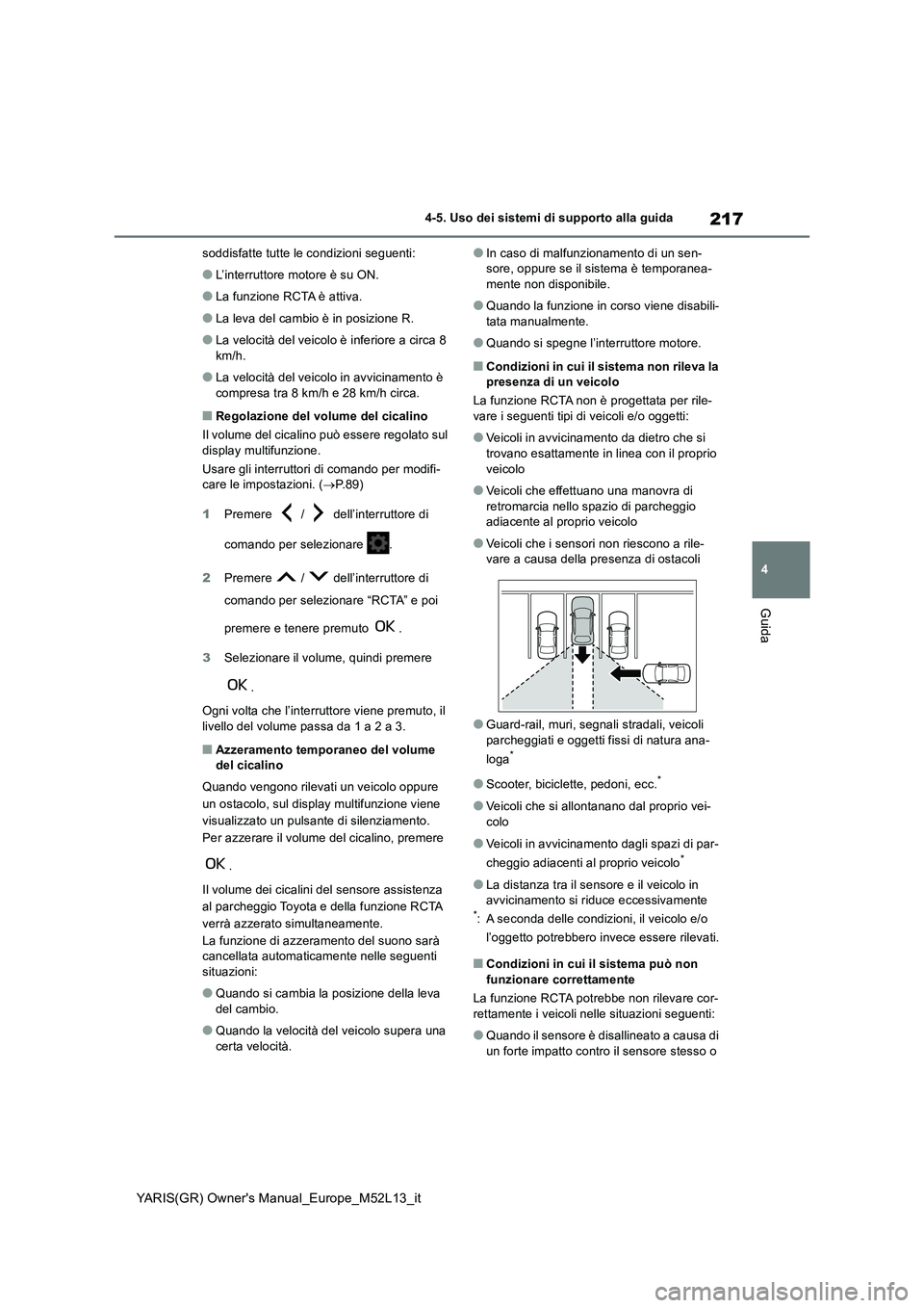 TOYOTA GR YARIS 2020 Manuale duso (in Italian) 217
4
YARIS(GR) Owners Manual_Europe_M52L13_it
4-5. Uso dei sistemi di supporto alla guida
Guida
soddisfatte tutte le condizioni seguenti:
●L’interruttore motore è su ON.
●La funzione RCTA è TOYOTA GR YARIS 2020 Manuale duso (in Italian) 217
4
YARIS(GR) Owners Manual_Europe_M52L13_it
4-5. Uso dei sistemi di supporto alla guida
Guida
soddisfatte tutte le condizioni seguenti:
●L’interruttore motore è su ON.
●La funzione RCTA è