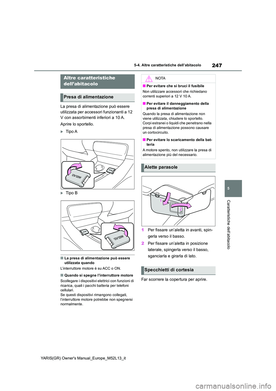 TOYOTA GR YARIS 2020  Manuale duso (in Italian) 247
5
YARIS(GR) Owners Manual_Europe_M52L13_it
5-4. Altre caratteristiche dell’abitacolo
Caratteristiche dell’abitacolo
5-4.Altre  c ara tteristiche  dell’ab itaco lo
La presa di alimentazione 