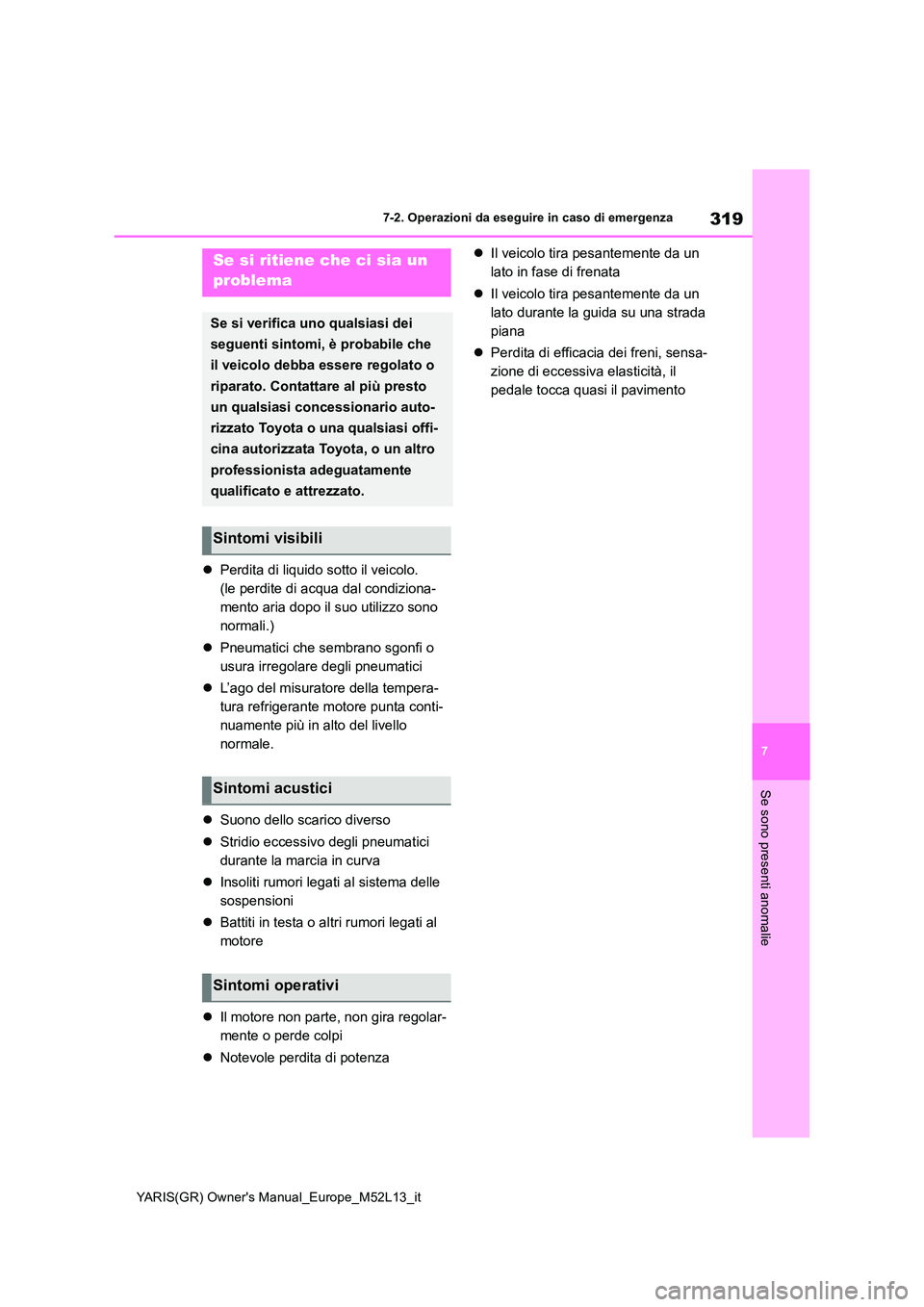 TOYOTA GR YARIS 2020 Manuale duso (in Italian) 319
7
YARIS(GR) Owners Manual_Europe_M52L13_it
7-2. Operazioni da eseguire in caso di emergenza
Se sono presenti anomalie
Perdita di liquido sotto il veicolo.
(le perdite di acqua dal condiziona- TOYOTA GR YARIS 2020 Manuale duso (in Italian) 319
7
YARIS(GR) Owners Manual_Europe_M52L13_it
7-2. Operazioni da eseguire in caso di emergenza
Se sono presenti anomalie
Perdita di liquido sotto il veicolo.
(le perdite di acqua dal condiziona-
