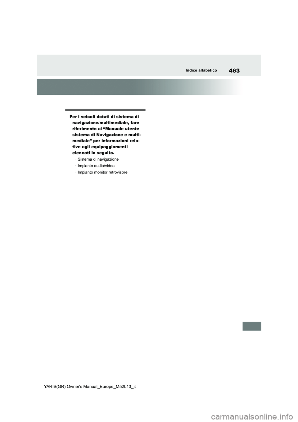 TOYOTA GR YARIS 2020  Manuale duso (in Italian) 463
YARIS(GR) Owners Manual_Europe_M52L13_it
Indice alfabetico
Per i veicoli dotati di sistema di  
navigazione/multimediale, fare 
riferimento al “Manuale utente 
sistema di Navigazione e multi-
m