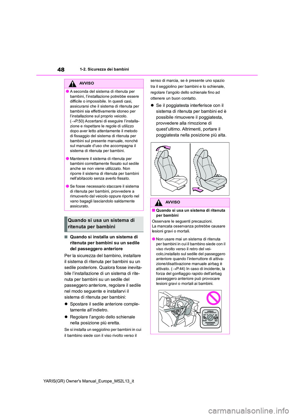 TOYOTA GR YARIS 2020  Manuale duso (in Italian) 48
YARIS(GR) Owners Manual_Europe_M52L13_it
1-2. Sicurezza dei bambini
■Quando si installa un sistema di  
ritenuta per bambini su un sedile 
del passeggero anteriore 
Per la sicurezza del bambino,