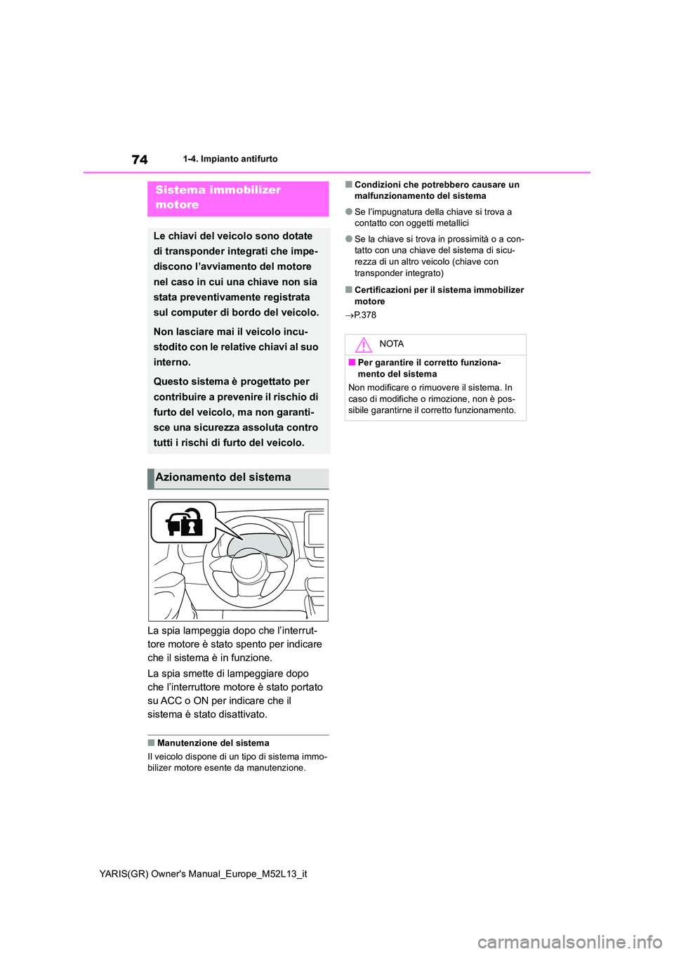 TOYOTA GR YARIS 2020  Manuale duso (in Italian) 74
YARIS(GR) Owners Manual_Europe_M52L13_it
1-4. Impianto antifurto
1-4.Impianto antifurto
La spia lampeggia dopo che l’interrut- 
tore motore è stato spento per indicare 
che il sistema è in fun