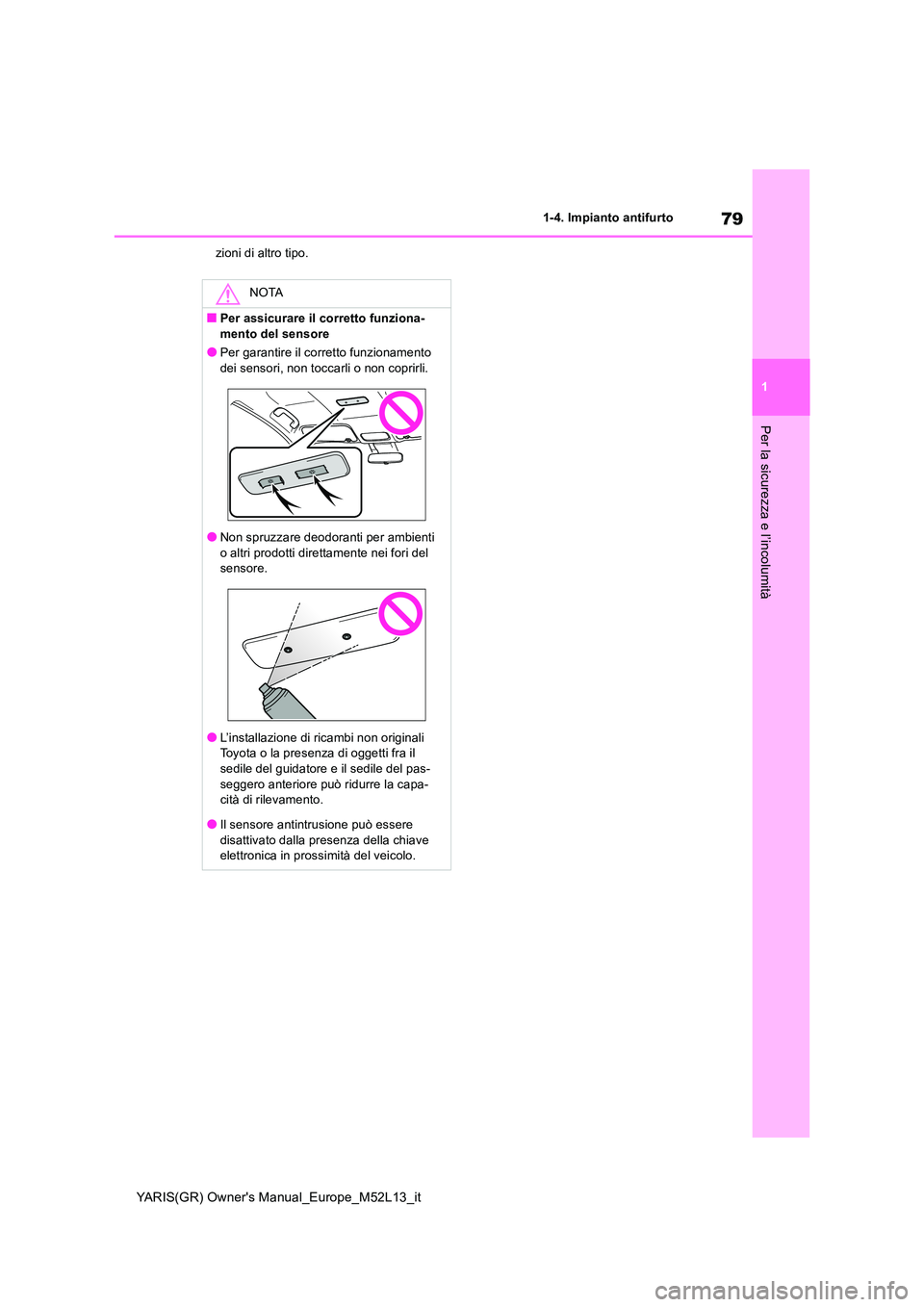 TOYOTA GR YARIS 2020  Manuale duso (in Italian) 79
1
YARIS(GR) Owners Manual_Europe_M52L13_it
1-4. Impianto antifurto
Per la sicurezza e l’incolumità
zioni di altro tipo.
NOTA
■Per assicurare il corretto funziona- mento del sensore
●Per gar