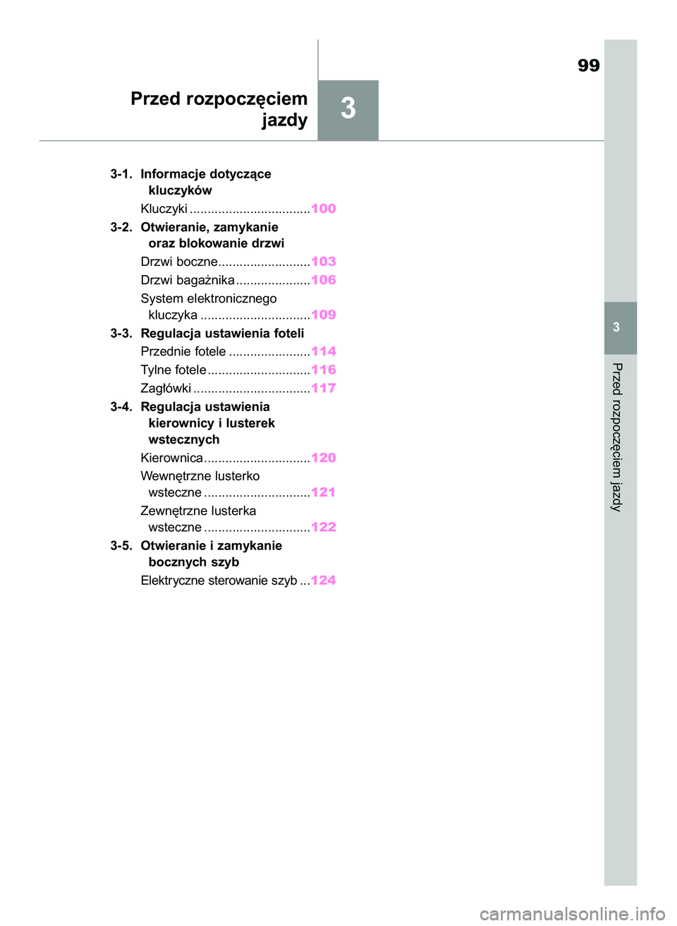 TOYOTA GR YARIS 2020  Instrukcja obsługi (in Polish) 3
3-1. Informacje dotyczàce
kluczyków
Kluczyki ..................................100
3-2. Otwieranie, zamykanie
oraz blokowanie drzwi
Drzwi boczne..........................103
Drzwi baga˝nika .....