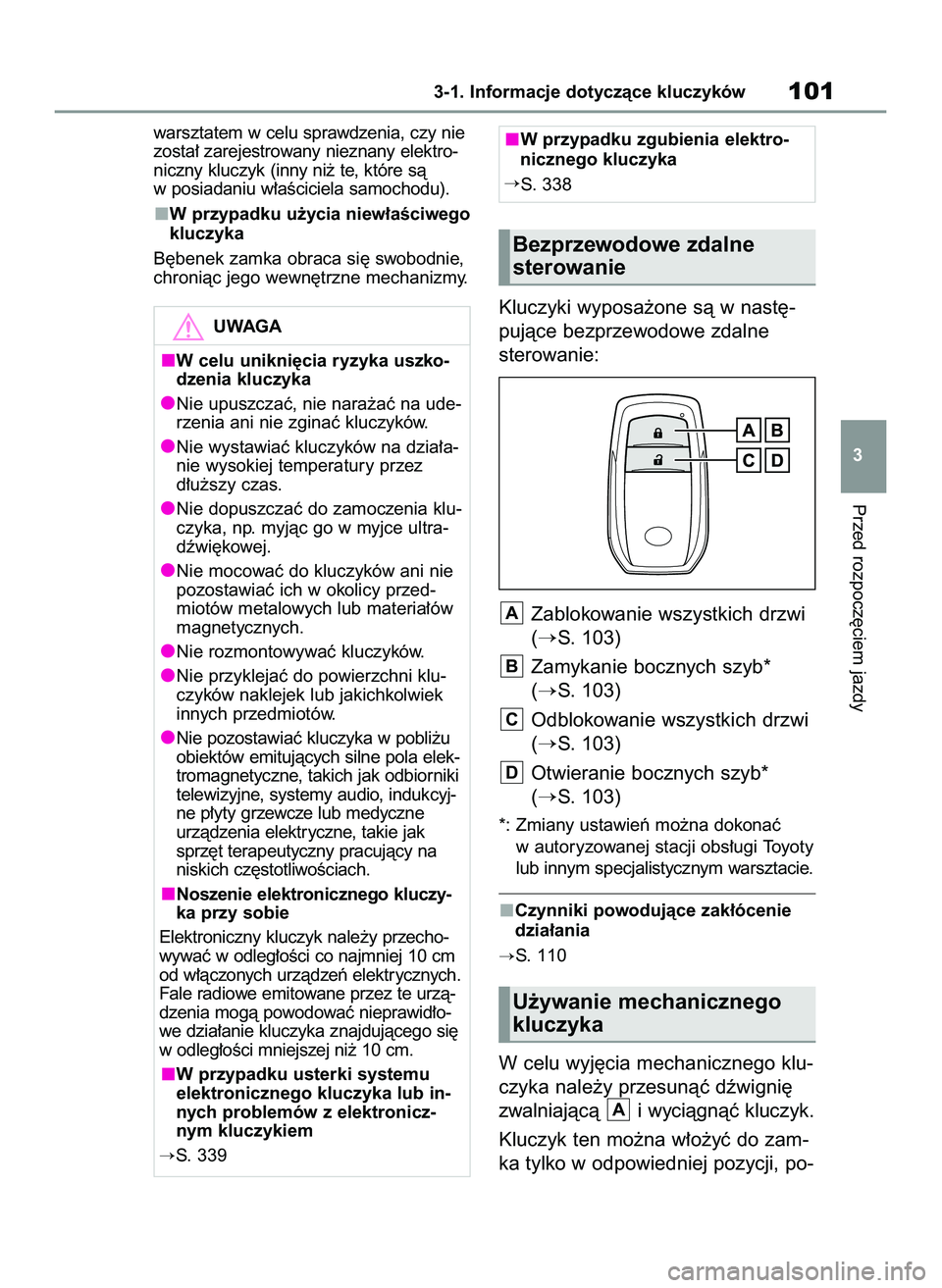 TOYOTA GR YARIS 2020  Instrukcja obsługi (in Polish) warsztatem w celu sprawdzenia, czy nie
zosta∏ zarejestrowany nieznany elektro-
niczny kluczyk (inny ni˝ te, które sà
w posiadaniu w∏aÊciciela samochodu).
W przypadku u˝ycia niew∏aÊciwego
k