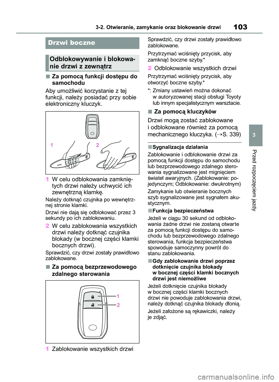 TOYOTA GR YARIS 2020  Instrukcja obsługi (in Polish) Za pomocà funkcji dost´pu do
samochodu
Aby umo˝liwiç korzystanie z tej
funkcji, nale˝y posiadaç przy sobie
elektroniczny kluczyk.
1W celu odblokowania zamkni´-
tych drzwi nale˝y uchwyciç ich
