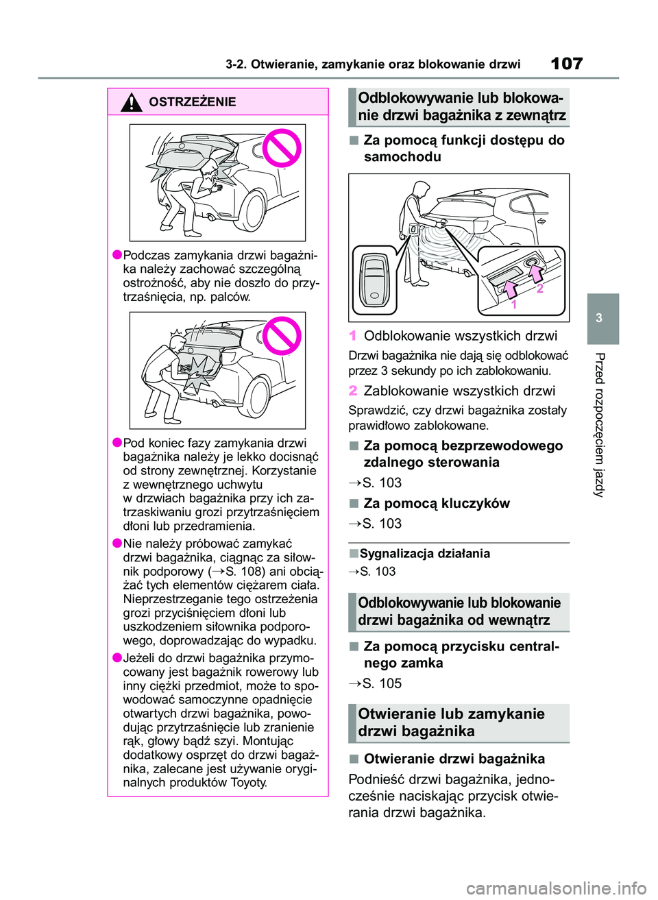 TOYOTA GR YARIS 2020  Instrukcja obsługi (in Polish) Za pomocà funkcji dost´pu do
samochodu
1Odblokowanie wszystkich drzwi
Drzwi baga˝nika nie dajà si´ odblokowaç
przez 3 sekundy po ich zablokowaniu.
2Zablokowanie wszystkich drzwi
Sprawdziç, czy 