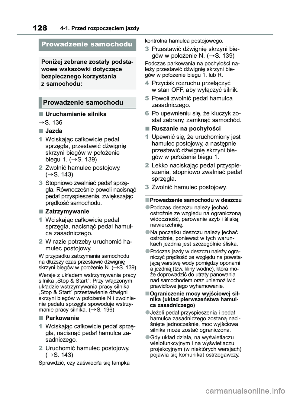 TOYOTA GR YARIS 2020  Instrukcja obsługi (in Polish) Uruchamianie silnika
S. 136
Jazda
1Wciskajàc ca∏kowicie peda∏
sprz´g∏a, przestawiç dêwigni´
skrzyni biegów w po∏o˝enie
biegu 1. (
S. 139)
2Zwolniç hamulec postojowy.
(
S. 143)
3Stop