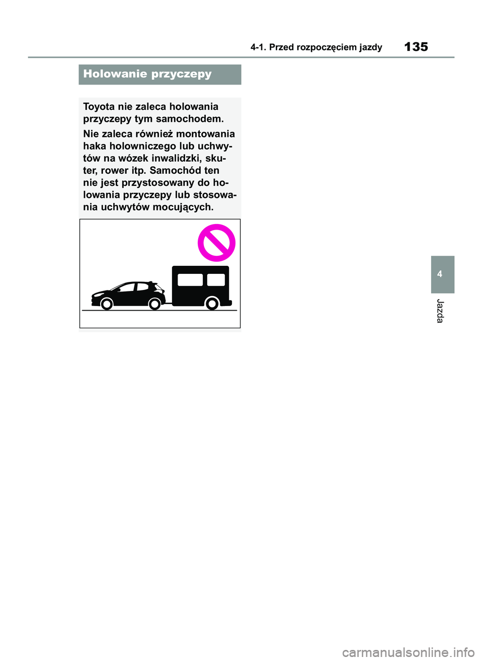 TOYOTA GR YARIS 2020  Instrukcja obsługi (in Polish) Jazda
4-1. Przed rozpocz´ciem jazdy135
4
Toyota nie zaleca holowania
przyczepy tym samochodem.
Nie zaleca równie˝ montowania
haka holowniczego lub uchwy-
tów na wózek inwalidzki, sku-
ter, rower 