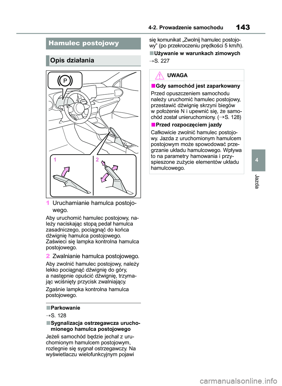 TOYOTA GR YARIS 2020  Instrukcja obsługi (in Polish) 1Uruchamianie hamulca postojo-
wego.
Aby uruchomiç hamulec postojowy, na-
le˝y naciskajàc stopà peda∏ hamulca
zasadniczego, pociàgnàç do koƒca
dêwigni´ hamulca postojowego.
ZaÊwieci si´ 