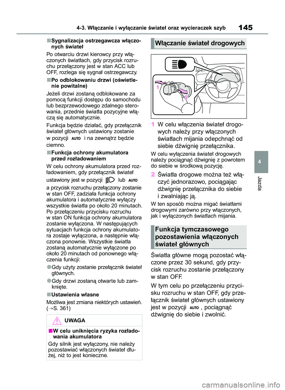 TOYOTA GR YARIS 2020  Instrukcja obsługi (in Polish) Sygnalizacja ostrzegawcza w∏àczo-
nych Êwiate∏
Po otwarciu drzwi kierowcy przy w∏à-
czonych Êwiat∏ach, gdy przycisk rozru-
chu prze∏àczony jest w stan ACC lub
OFF, rozlega si´ sygna∏