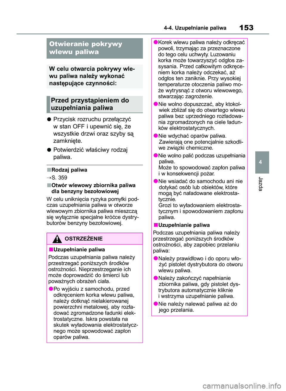 TOYOTA GR YARIS 2020  Instrukcja obsługi (in Polish) Przycisk rozruchu prze∏àczyç
w stan OFF i upewniç si´, ˝e
wszystkie drzwi oraz szyby sà
zamkni´te.
Potwierdziç w∏aÊciwy rodzaj 
paliwa.
Rodzaj paliwa
S. 359
Otwór wlewowy zbiornika pali