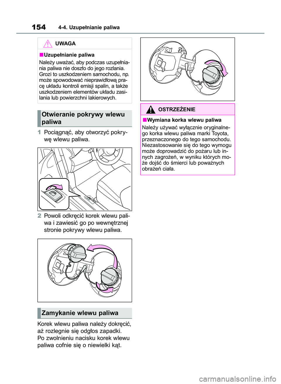 TOYOTA GR YARIS 2020  Instrukcja obsługi (in Polish) 1Pociàgnàç, aby otworzyç pokry-
w´ wlewu paliwa.
2Powoli odkr´ciç korek wlewu pali-
wa i zawiesiç go po wewn´trznej
stronie pokrywy wlewu paliwa.
Korek wlewu paliwa nale˝y dokr´ciç,
a˝ ro
