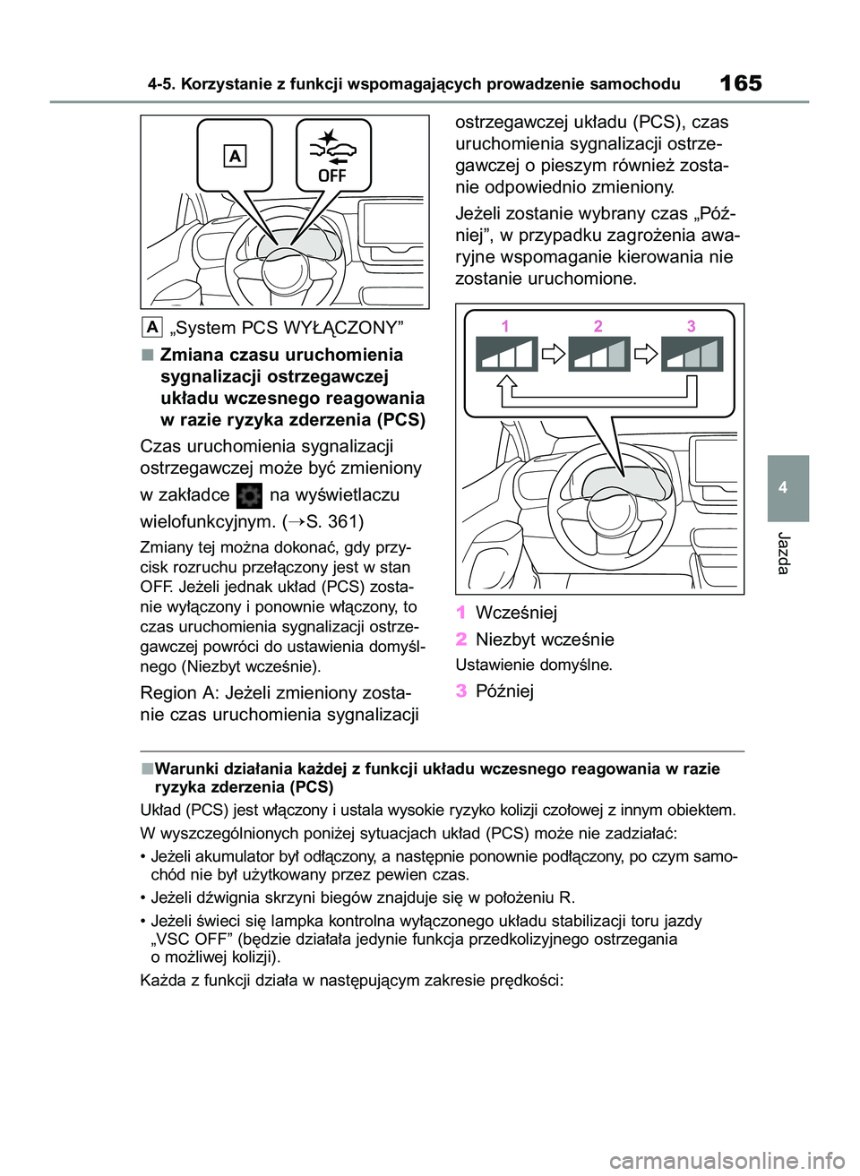 TOYOTA GR YARIS 2020  Instrukcja obsługi (in Polish) „System PCS WY¸ÑCZONY”
Zmiana czasu uruchomienia
sygnalizacji ostrzegawczej
uk∏adu wczesnego reagowania
w razie ryzyka zderzenia (PCS)
Czas uruchomienia sygnalizacji
ostrzegawczej mo˝e byç z